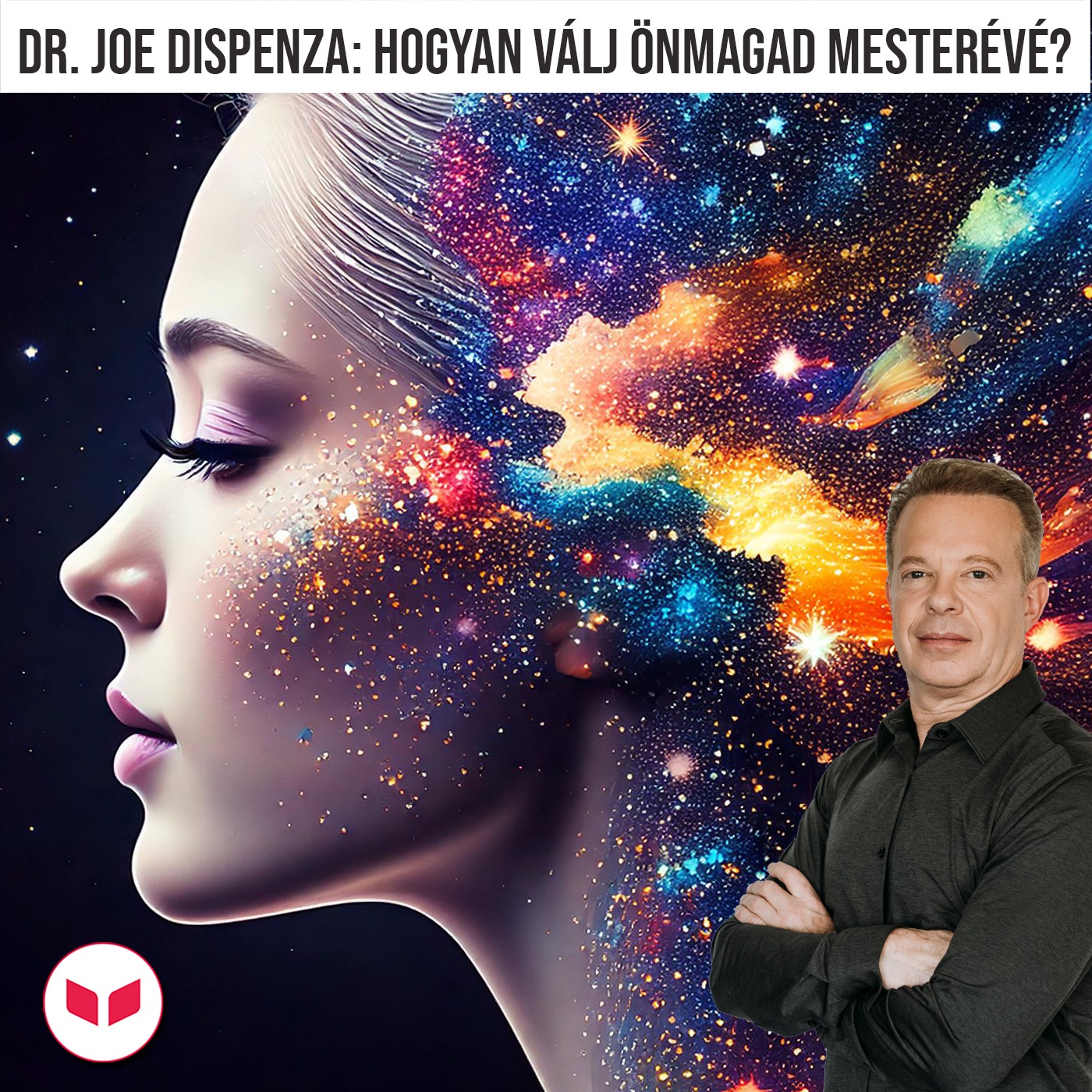 Dr. Joe Dispenza: Hogyan válj önmagad mesterévé?