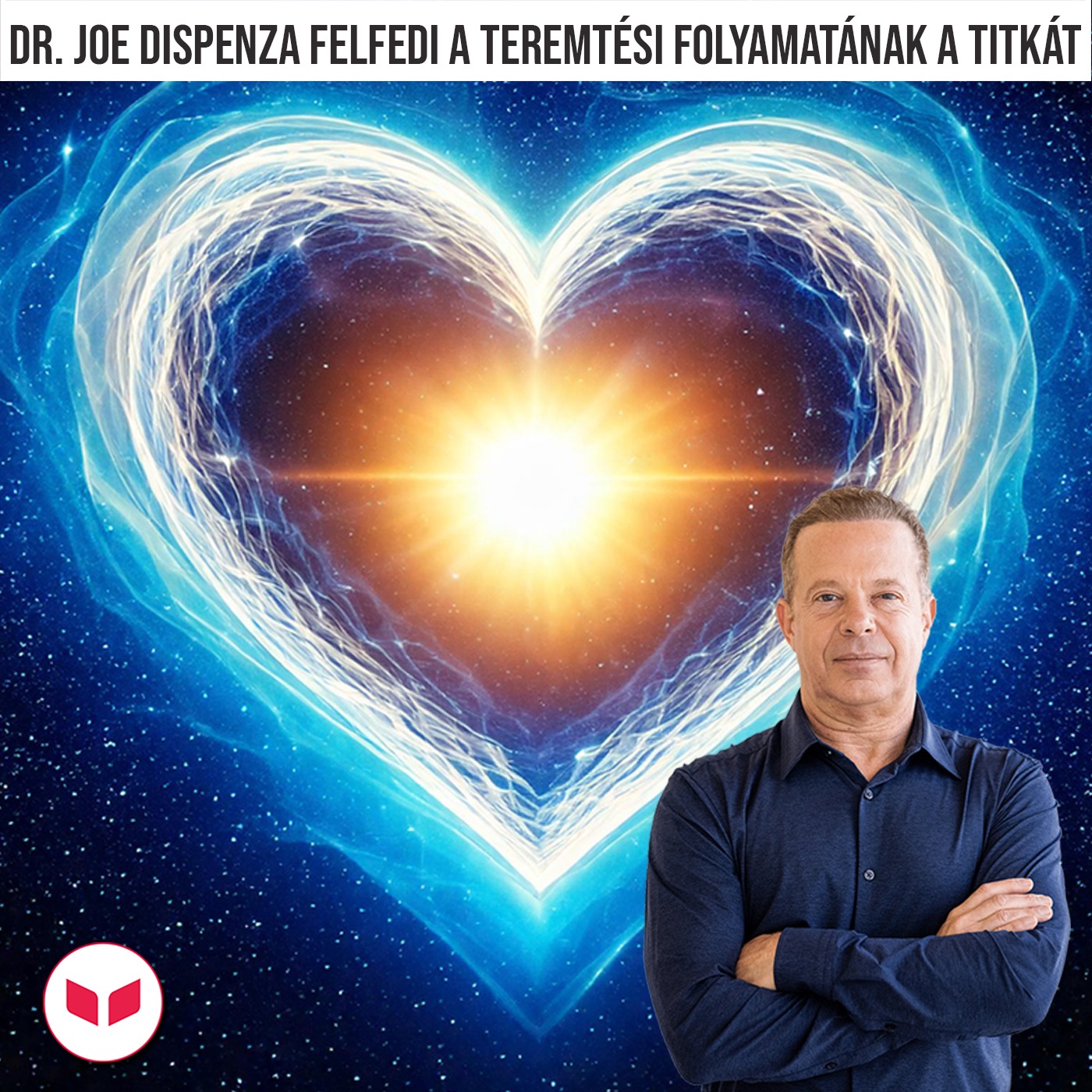 Ismerd meg Dr. Joe Dispenza teremtési folyamatát teljes egészében