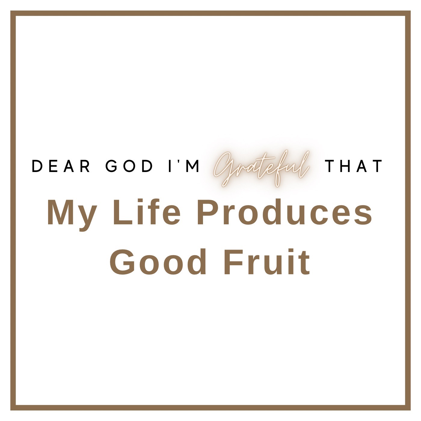 Day #570 - Dear God I’m Grateful That My Life Produces Good Fruit