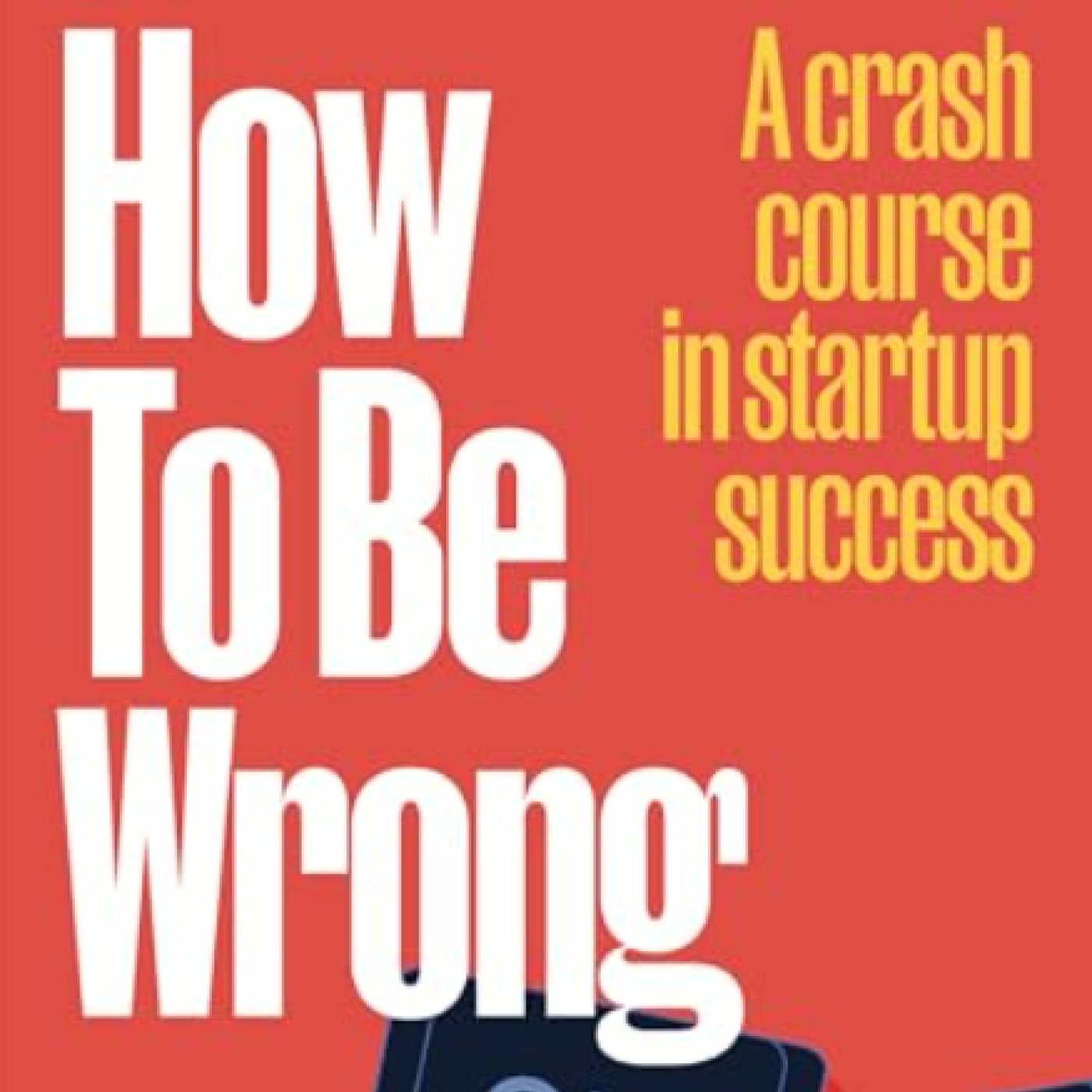 How to be Wrong: A Crash Course in Startup Success (EN) episode artwork