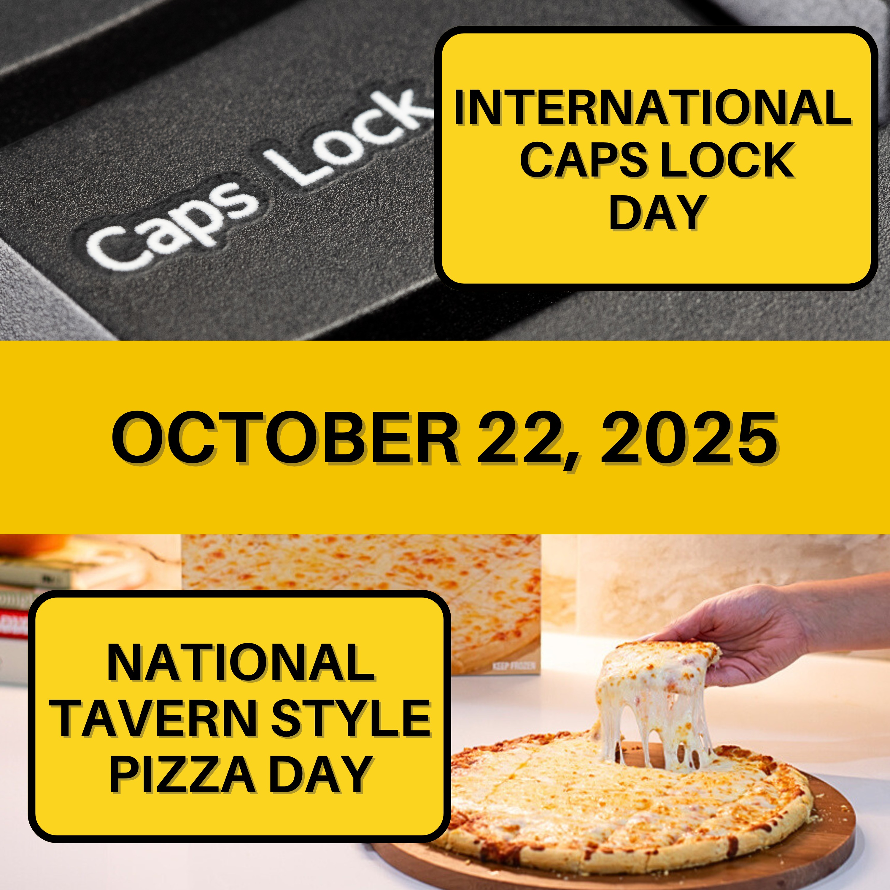 INTERNATIONAL CAPS LOCK DAY & National Tavern Style Pizza Day