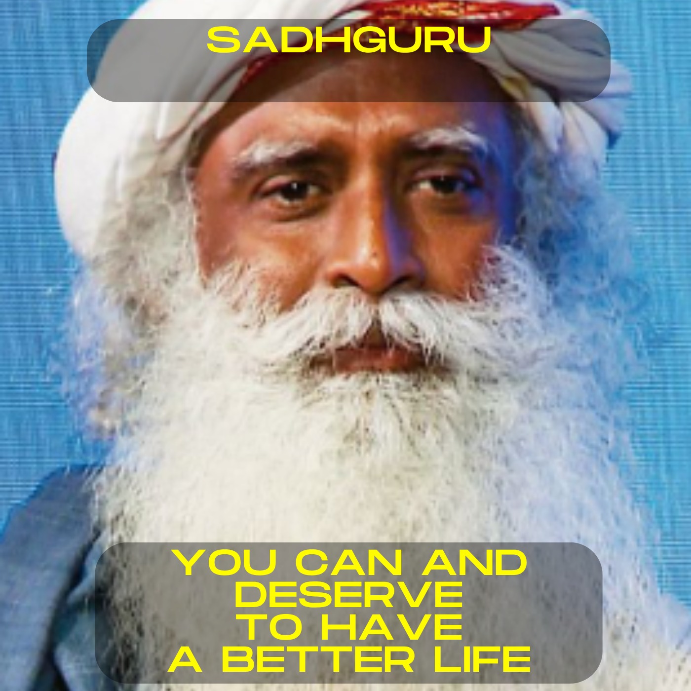 Sadhguru - You can and deserve to have a better life
