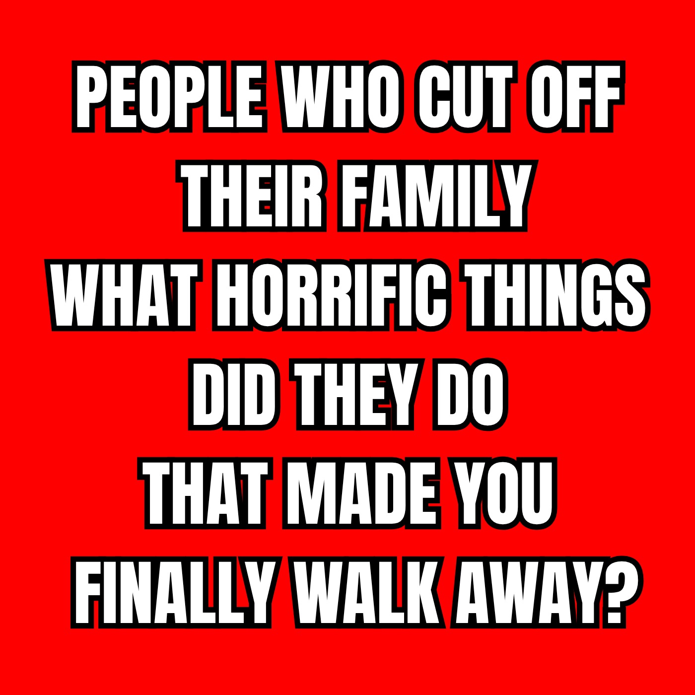 People Who Cut Off Their Family, What Horrific Things Did They Do That Made You Finally Walk Away