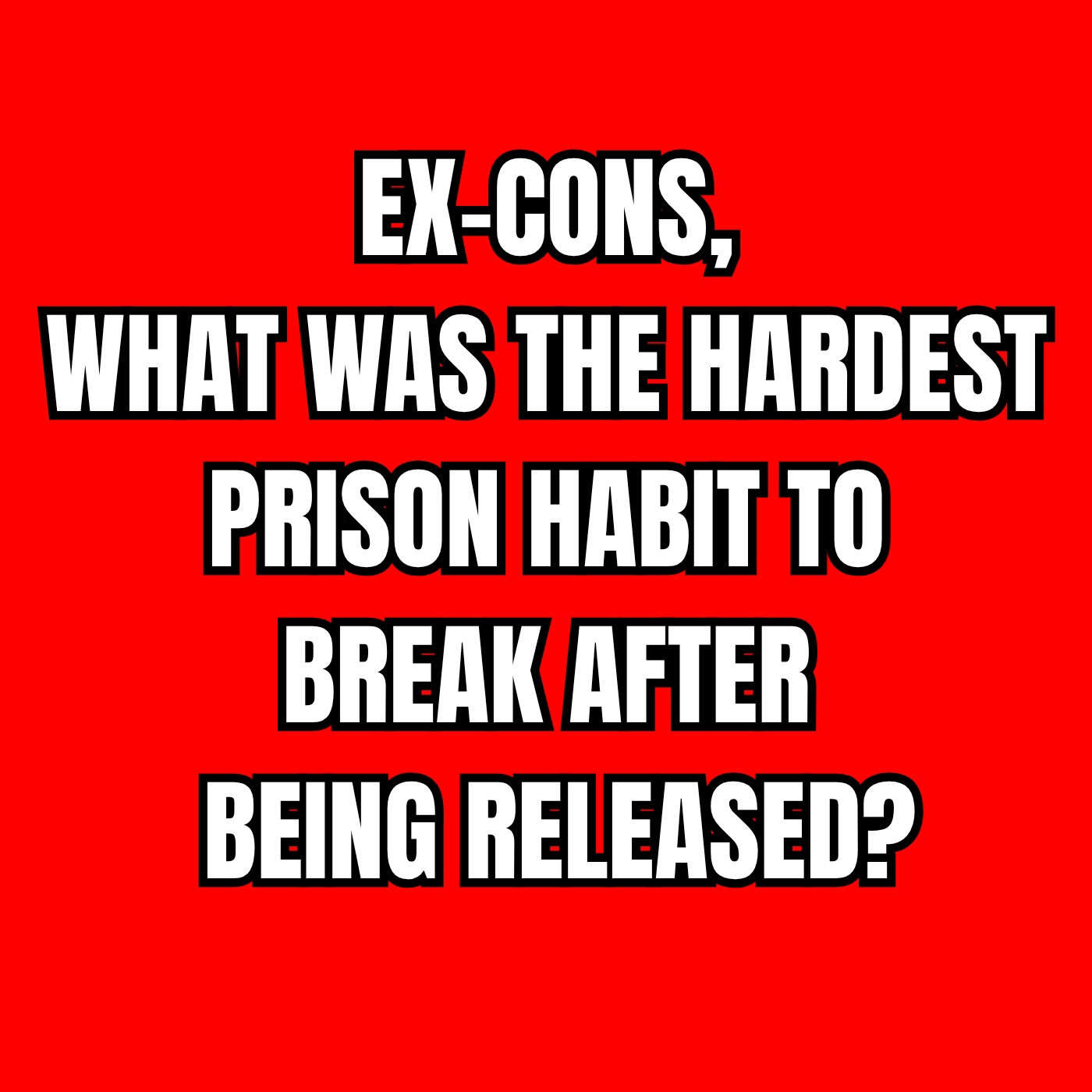 Ex-cons, What Was The Hardest Prison Habit To Break After Being Released?