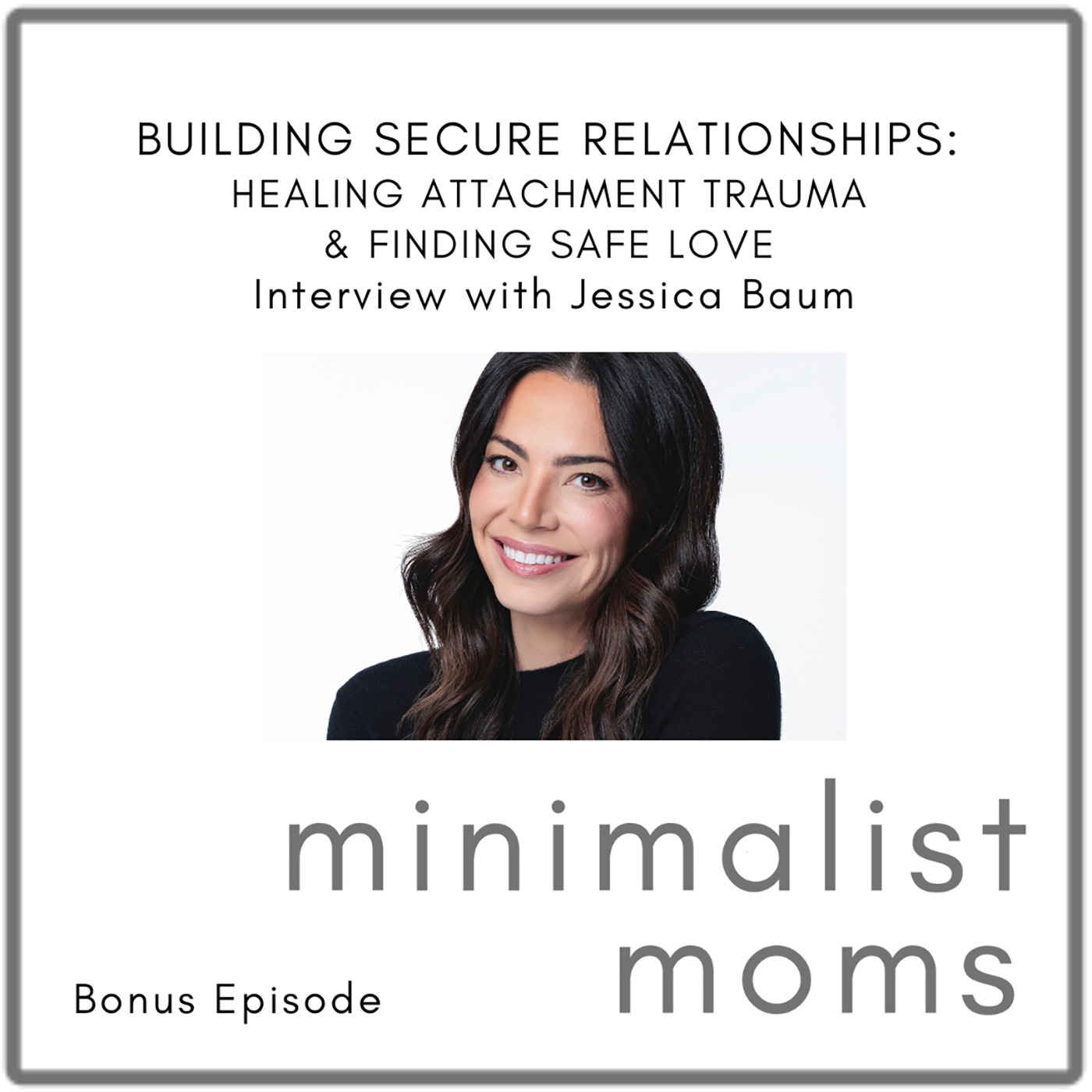 Building Secure Relationships: Healing Attachment Trauma &  Finding Safe Love | Jessica Baum (Bonus Episode)