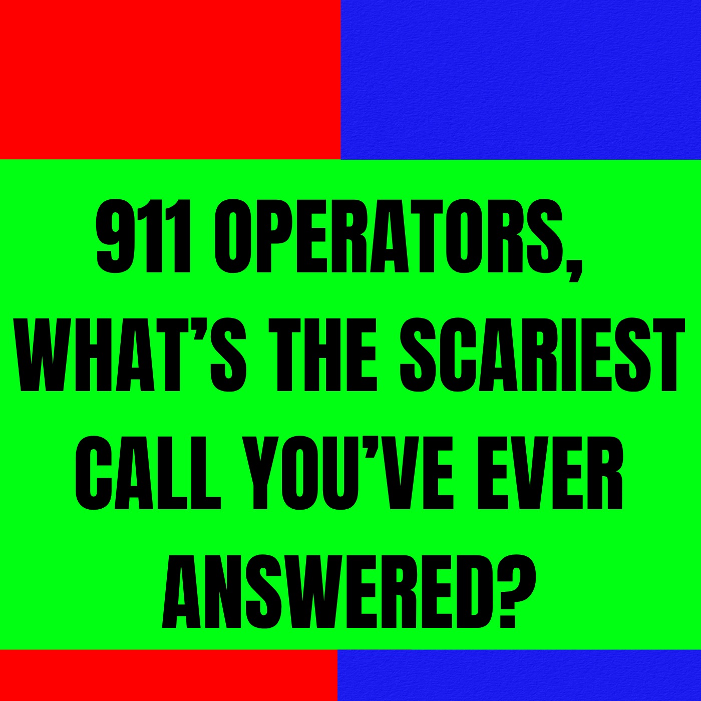 911 Operators, What’s the Scariest Call you’ve ever Answered?