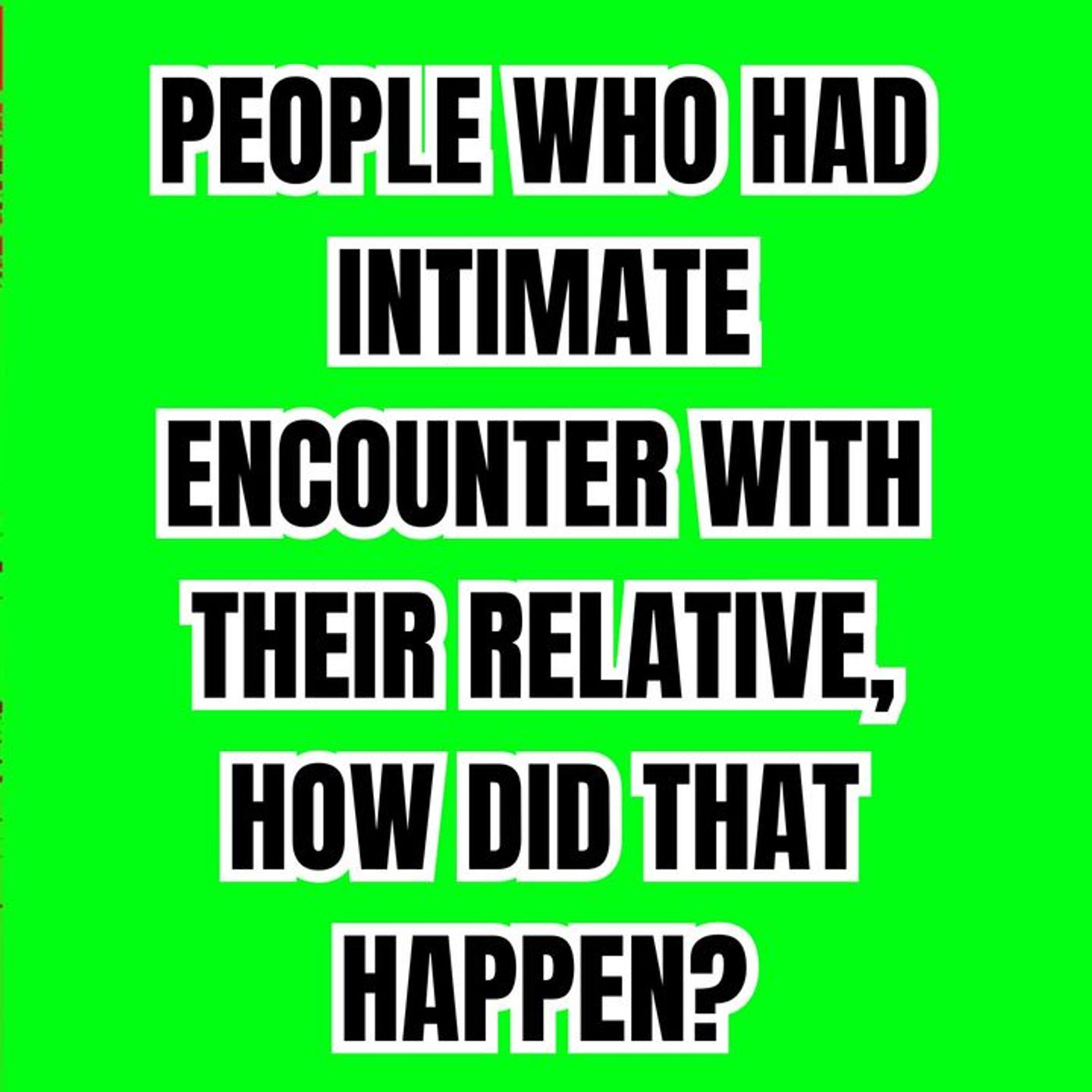 People Who Had Intimate Encounter With Their Relative, How Did That Happen? episode artwork