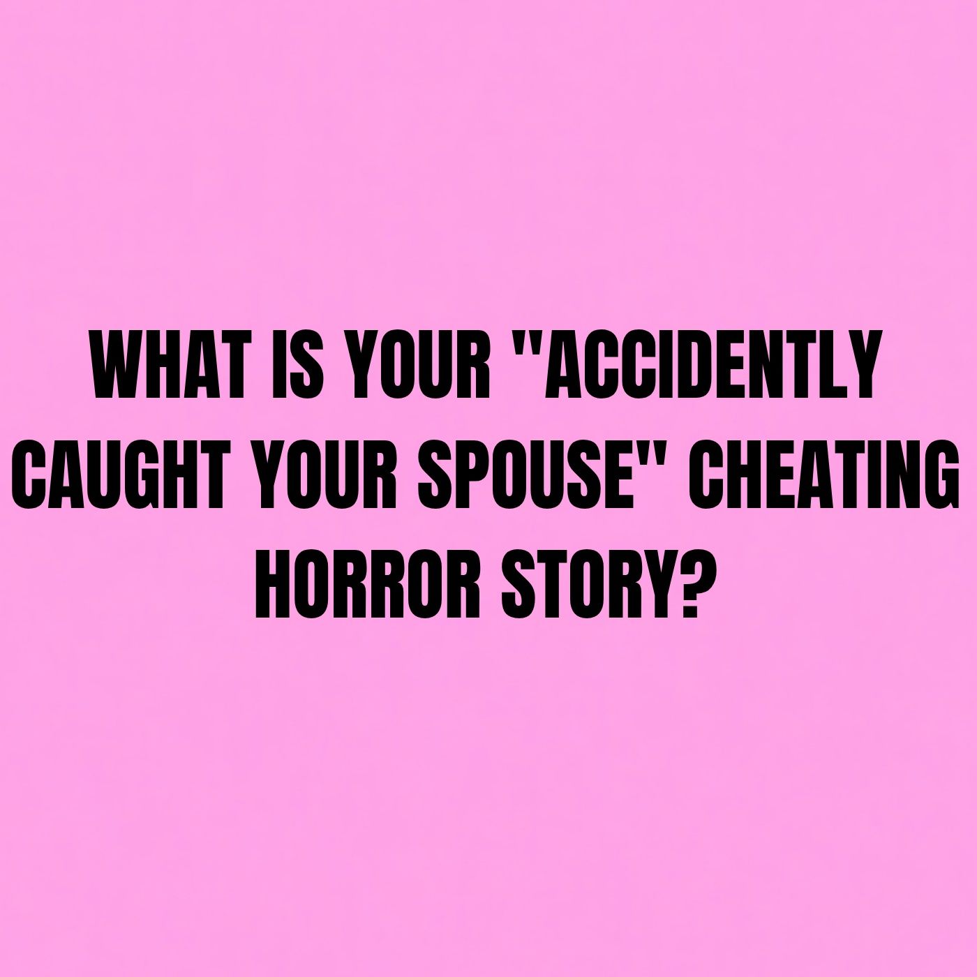 What is your "Accidently Caught Your Spouse" Cheating Horror Story?