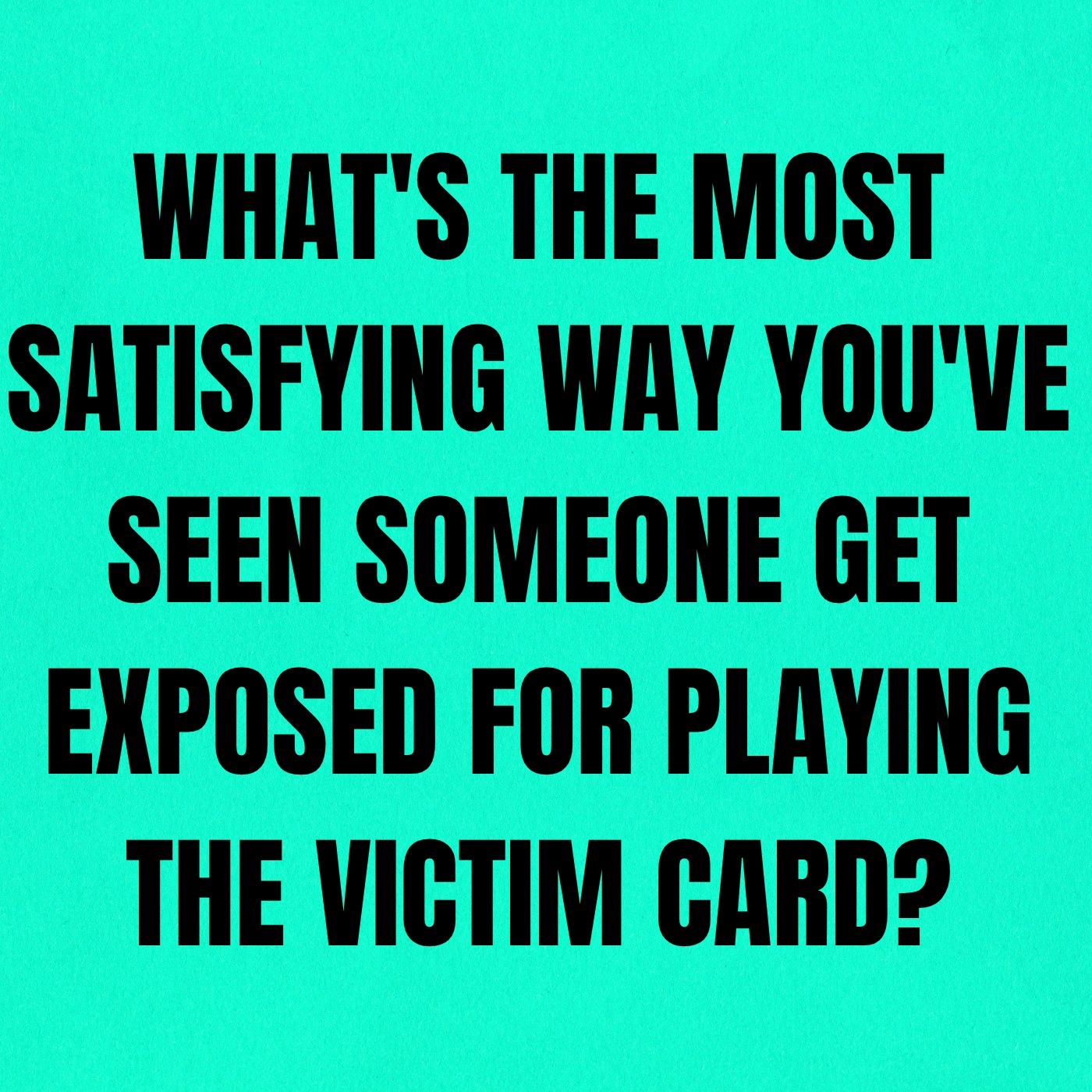 What's The Most Satisfying Way You've Seen Someone Get Exposed For Playing The Victim Card? episode artwork