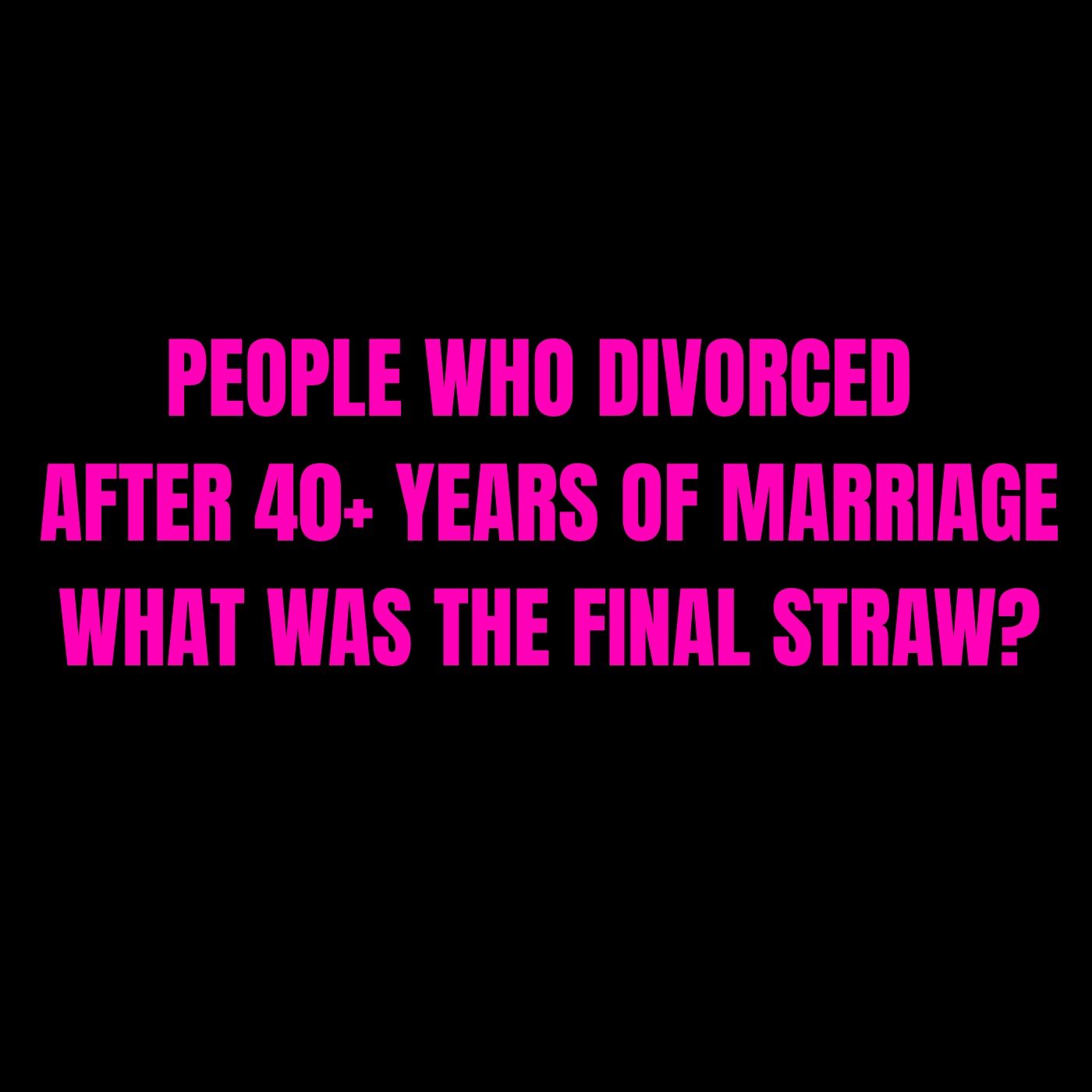 PEOPLE Who DIVORCED After 40+ Years Of MARRIAGE - What Was The FINAL Straw?