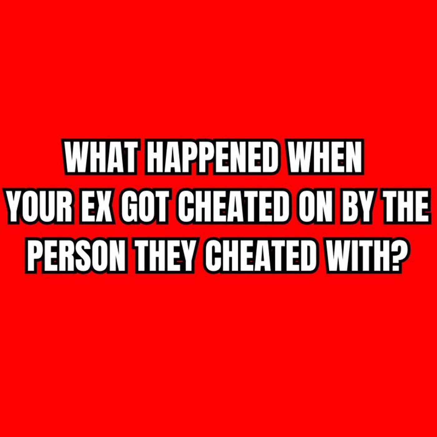 What HAPPENED When Your EX Got CHEATED On By The PERSON They Cheated With? episode artwork