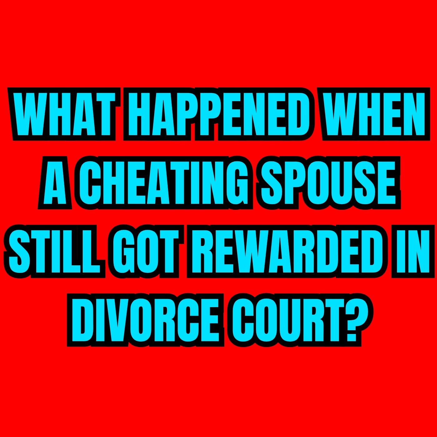 What Happened When A CHEATING Spouse Still Got REWARDED In DIVORCE COURT? episode artwork