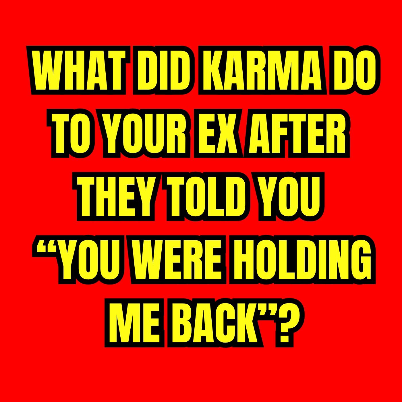What Did KARMA Do To Your EX After They Told You “You Were HOLDING ME BACK”? episode artwork