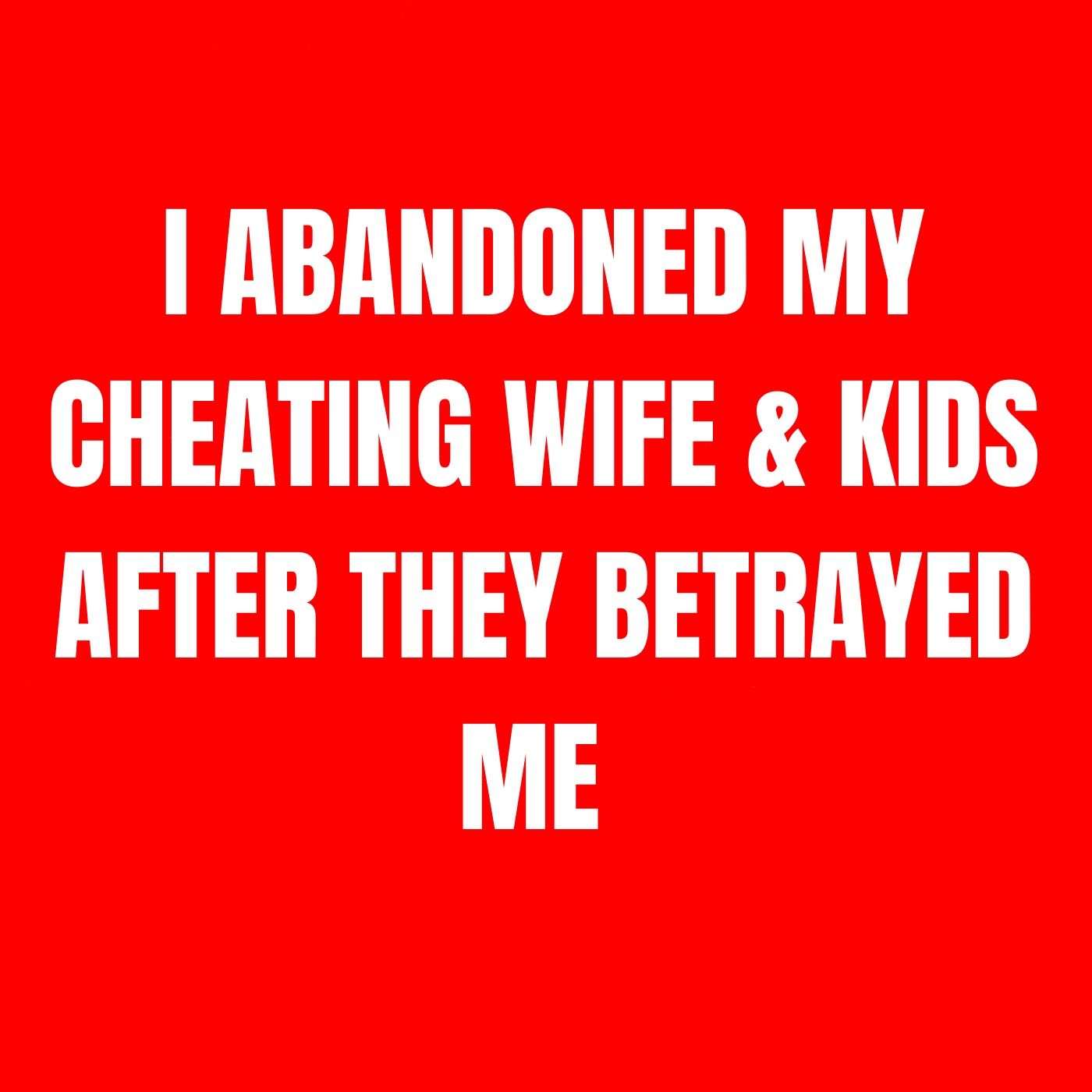 I Abandoned My Cheating Wife & Kids After They Betrayed Me | Reddit Cheating Stories