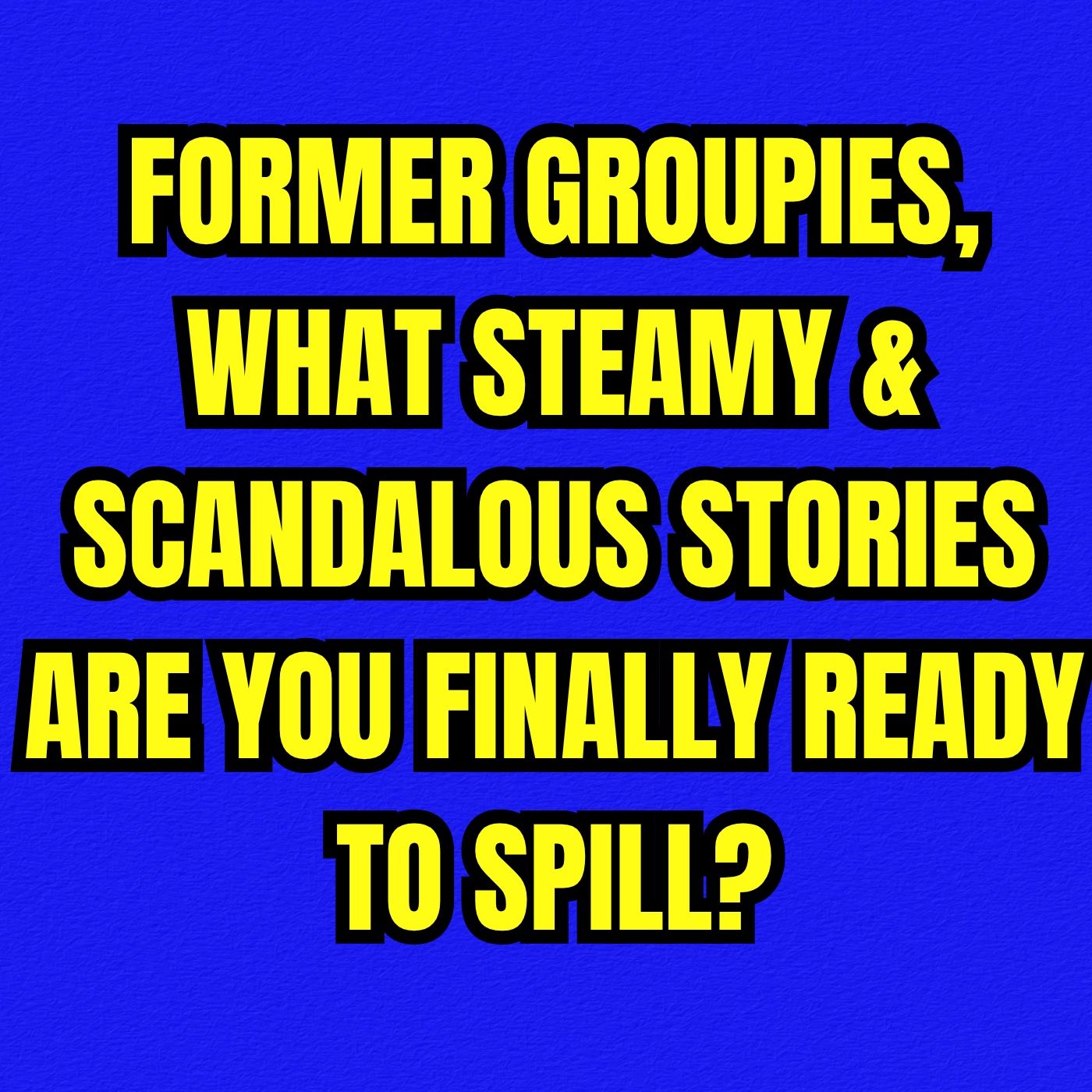 Former Groupies, What Steamy & Scandalous Stories Are You Finally Ready To Spill? episode artwork