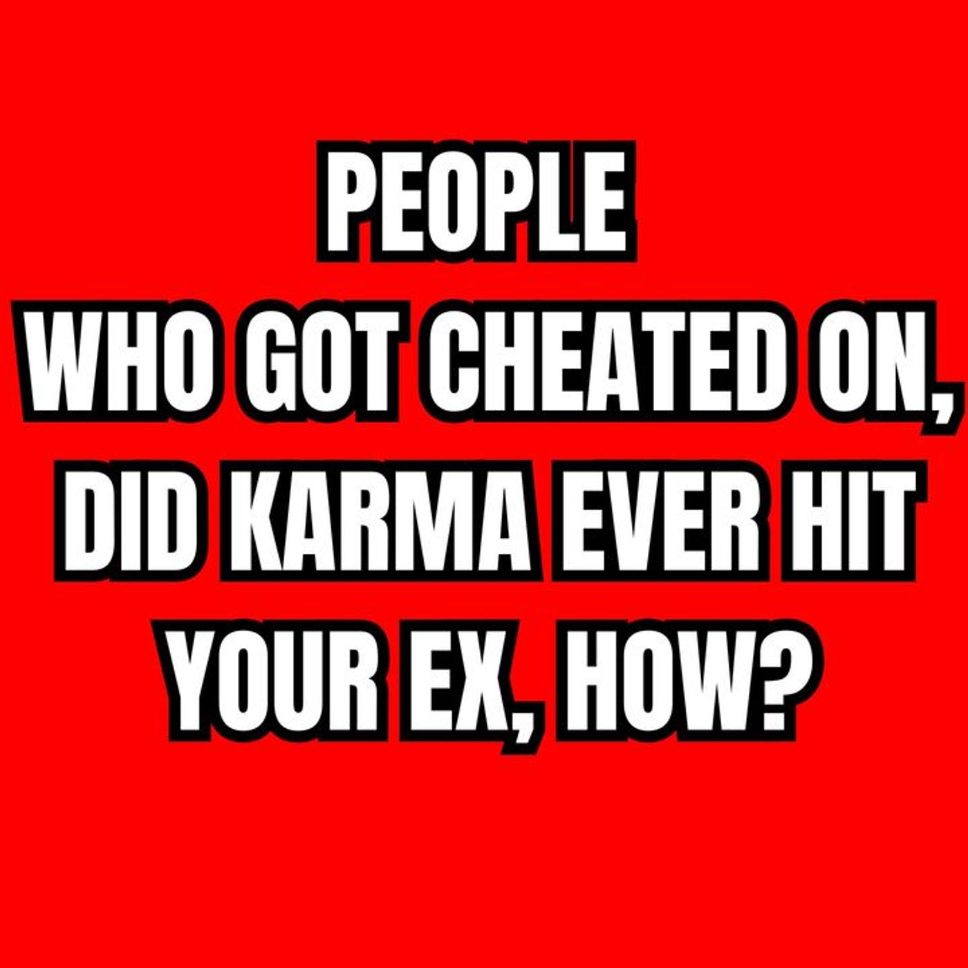 PEOPLE Who Got Cheated On, Did KARMA Ever Hit Your EX, How? episode artwork