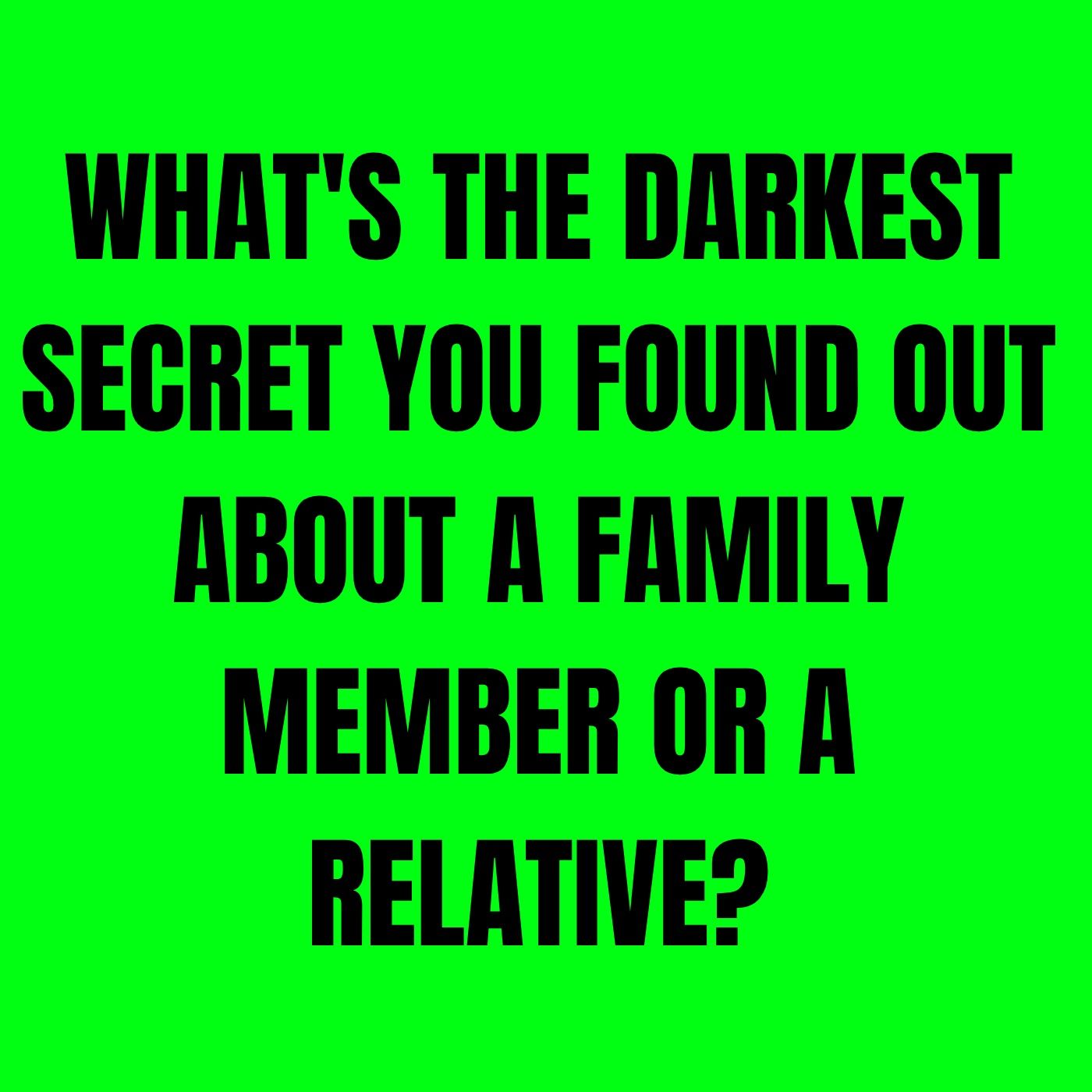 What's The Darkest Secret You Found Out About A Family Member Or A Relative? episode artwork