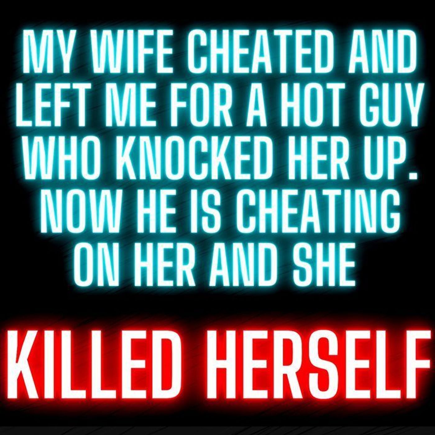 My Wife Cheated and Left Me for a Hot Guy Who Knocked Her Up. Now He is Cheating on Her and She Took Her Own Life episode artwork