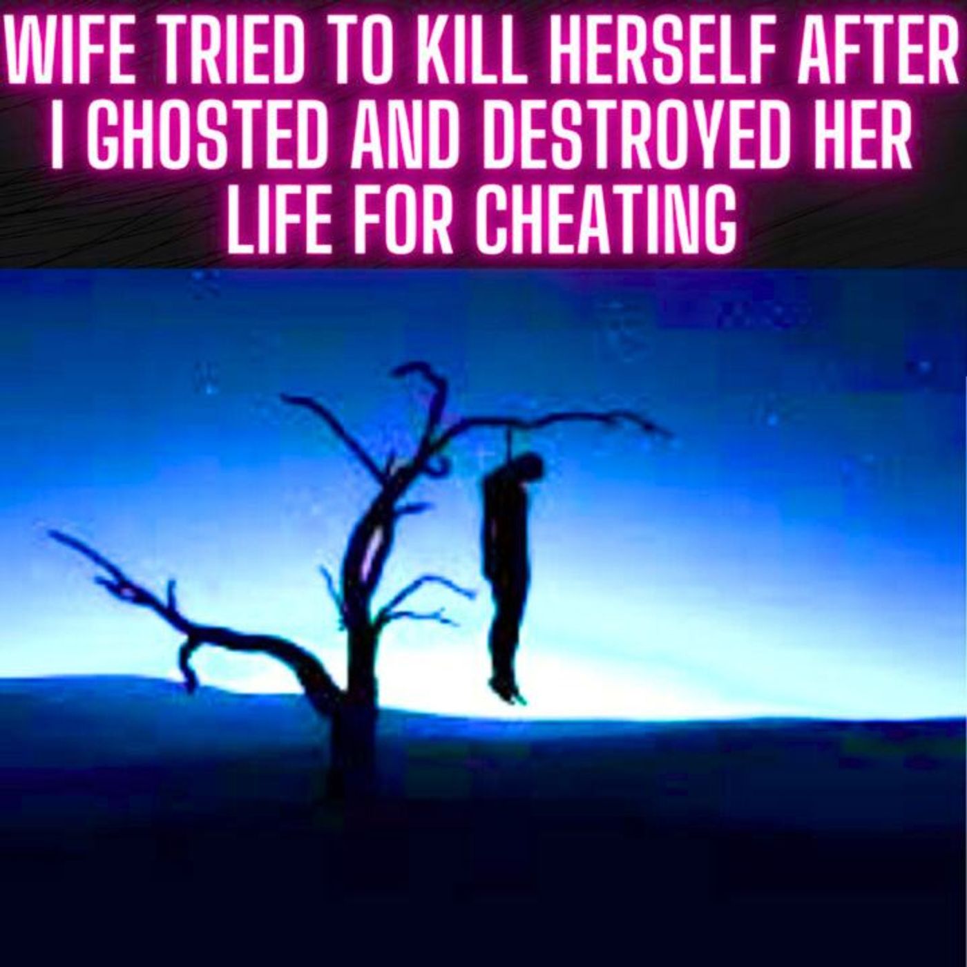 Wife Tried To Kill Herself After I Ghosted And Destroyed Her Life For Cheating With Co-Worker episode artwork