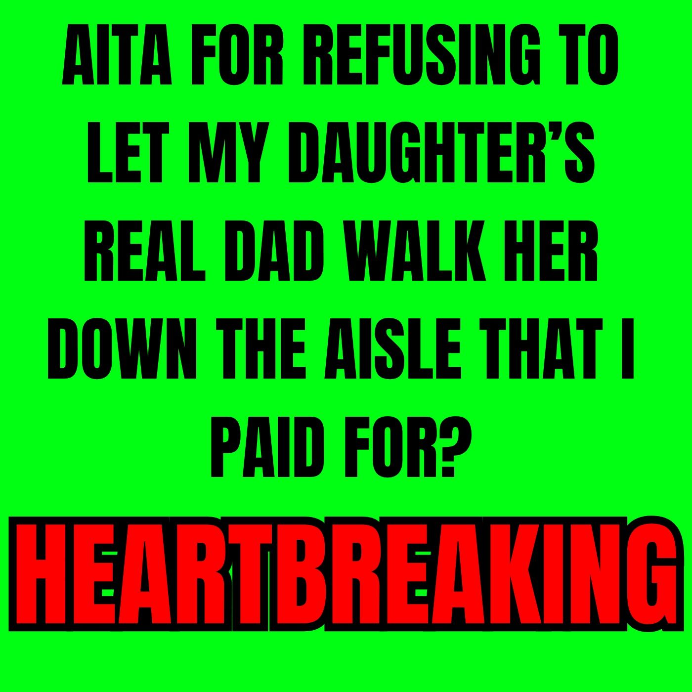 AITA for refusing to let my daughter’s real dad walk her down the aisle that I paid for?