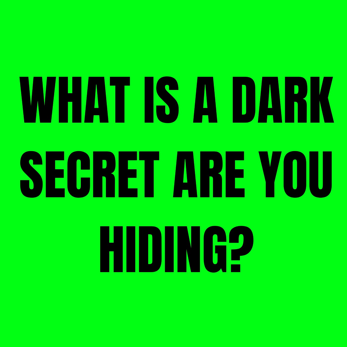 What is a Dark Secret are you hiding?