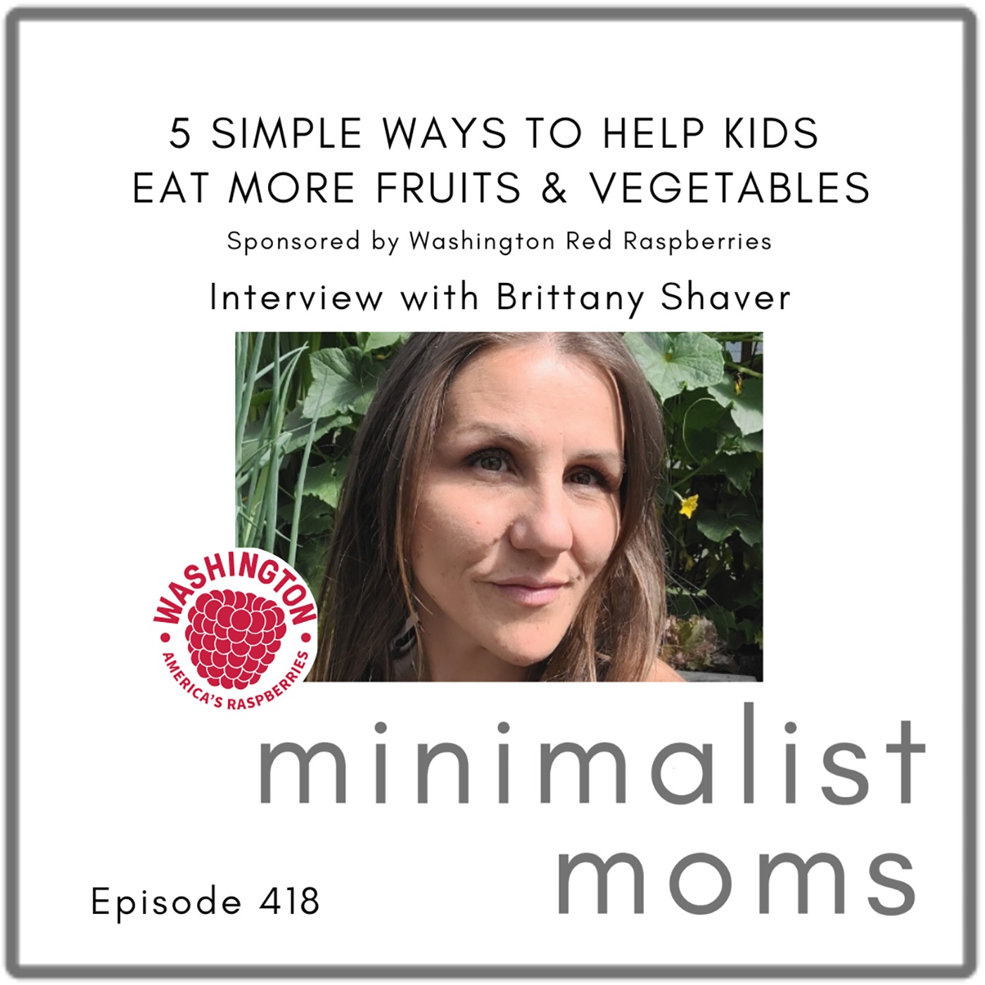 5 Simple Ways to Help Kids Eat More Fruits & Vegetables | Brittany Shaver (EP418) [Sponsored by Washington Red Raspberries]