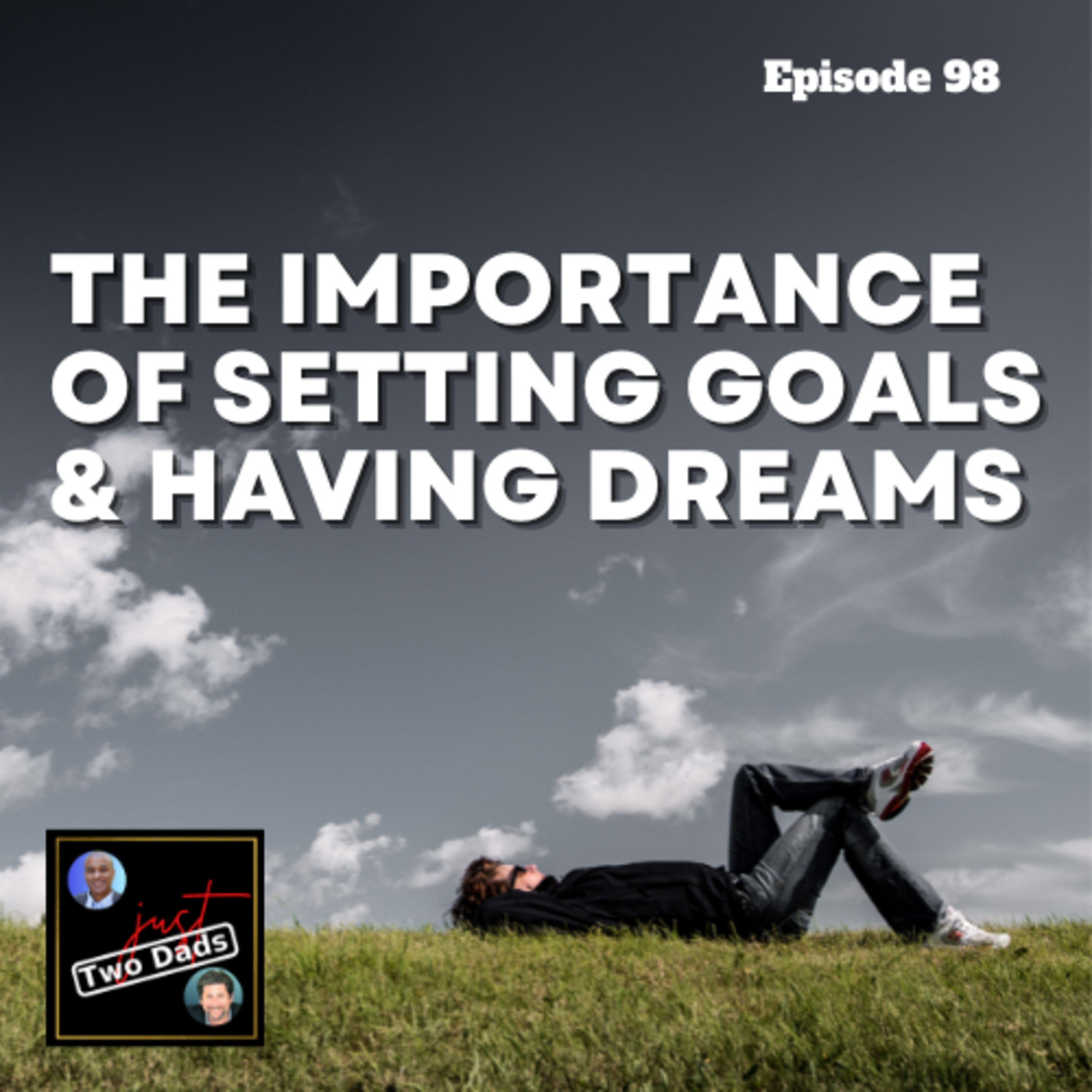 Episode 98: The Importance of Setting Goals & Having Dreams
