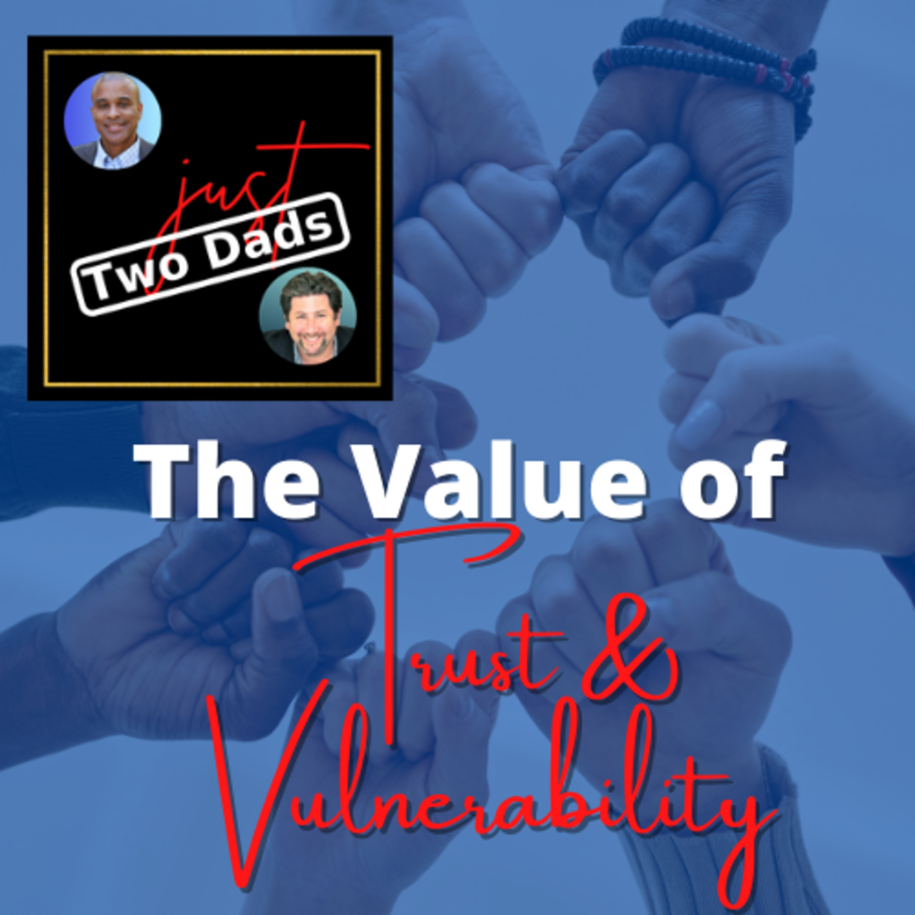 just Two Dads | The Value of Trust & Vulnerability