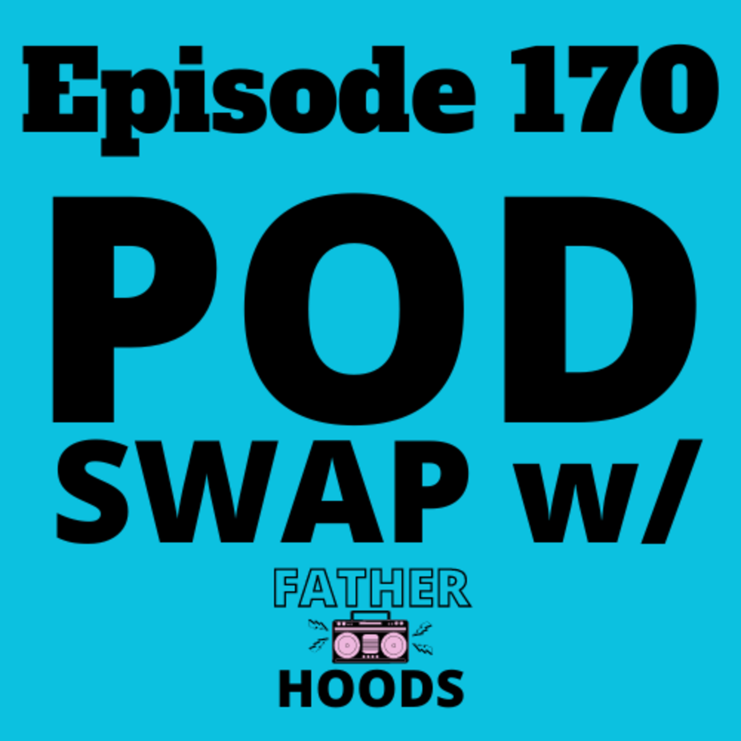 Episode 170: Pod Swap with Father Hoods