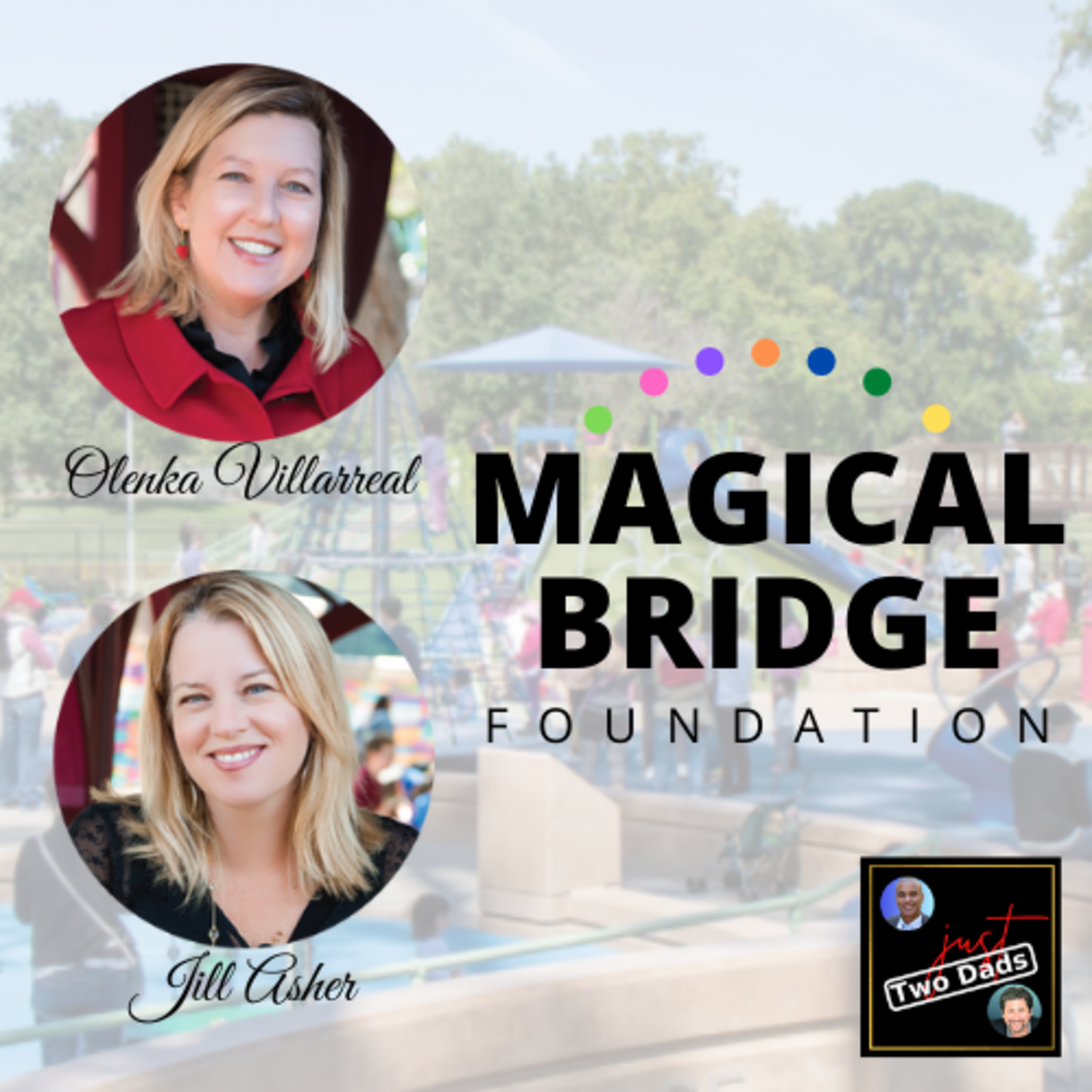 Episode 60: Olenka Villarreal & Jill Asher - The Magical Bridge Foundation