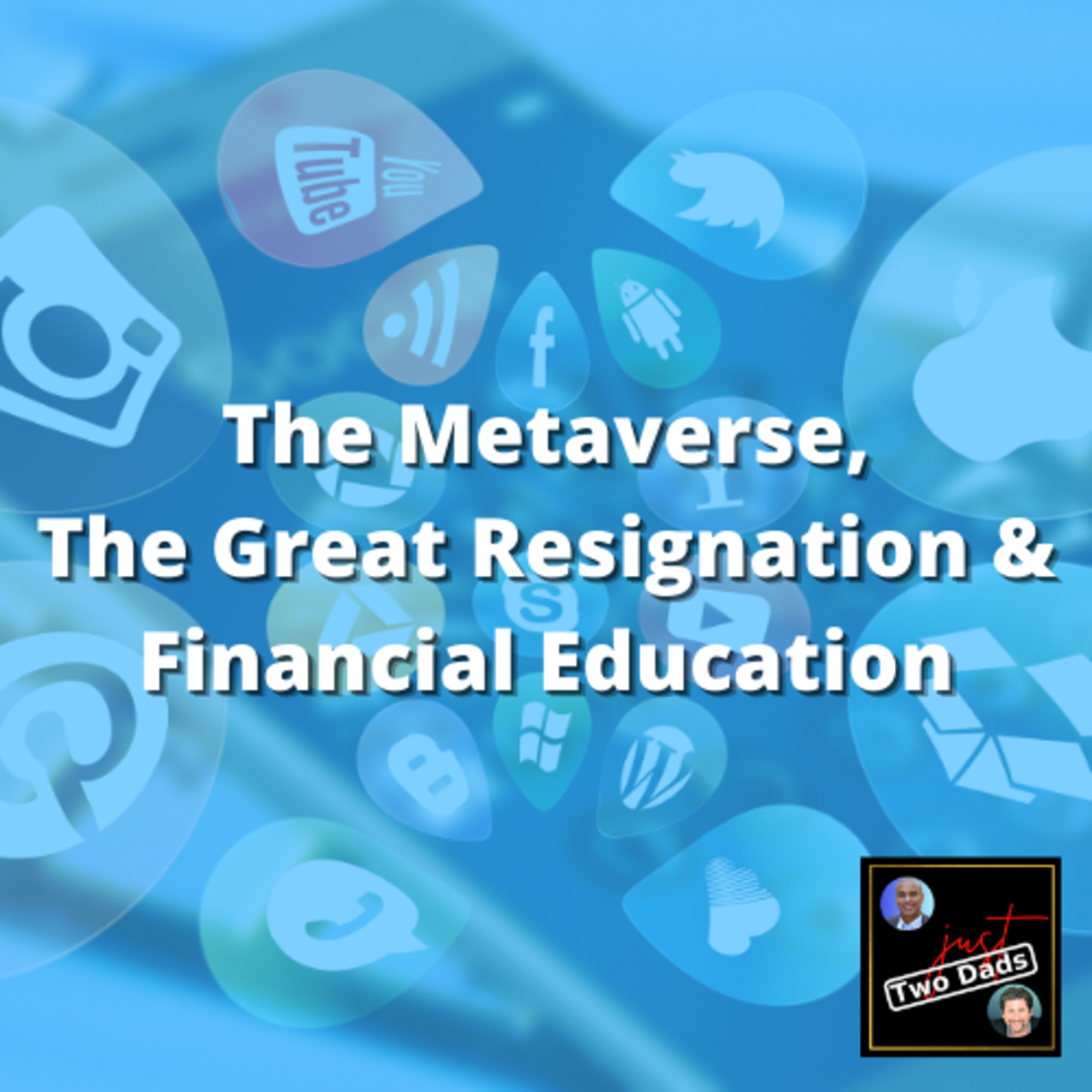 Episode 61: just Two Dads - The Metaverse, The Great Resignation & Financial Education