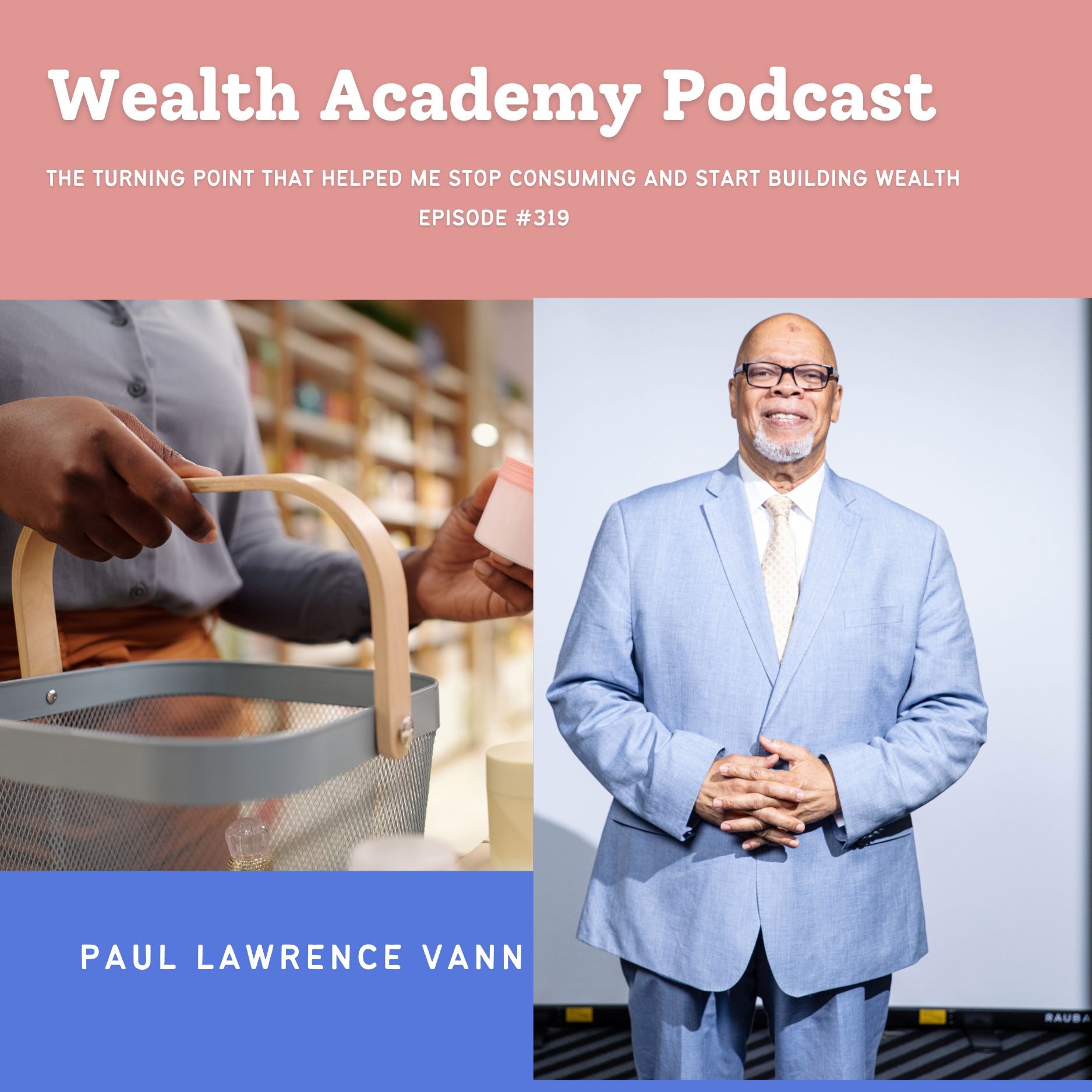 Episode 319 - The Turning Point That Helped Me Stop Consuming and Start Building Wealth