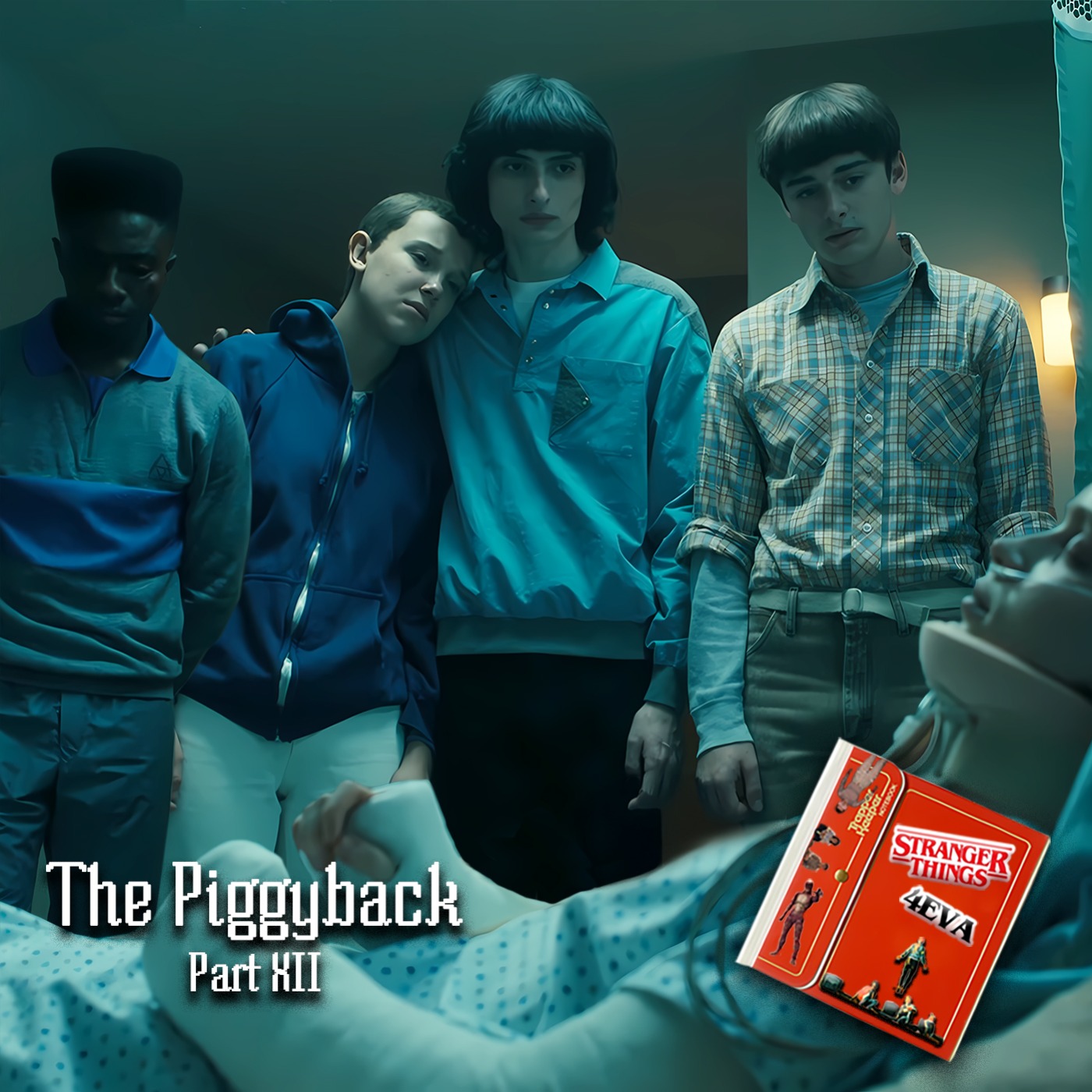 Stranger Things 4EVA : The Piggyback - Part XII
