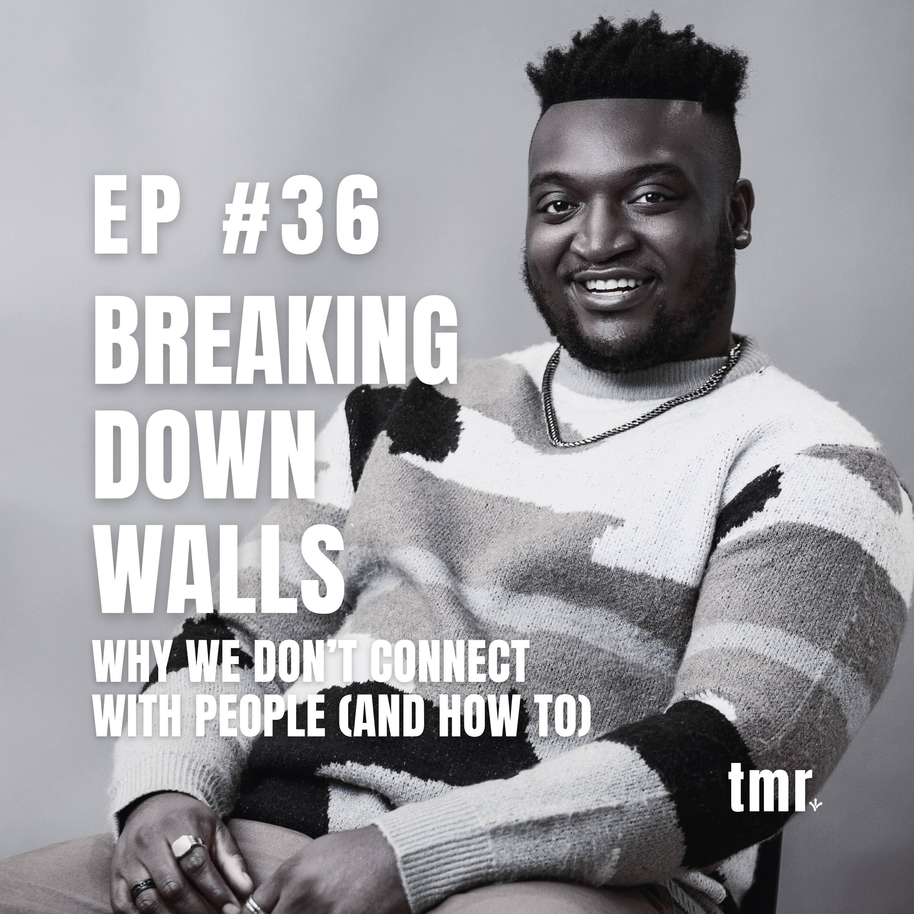 Why We Don’t Connect With People (And How To) – Breaking Down Walls | #tmr Ep.36
