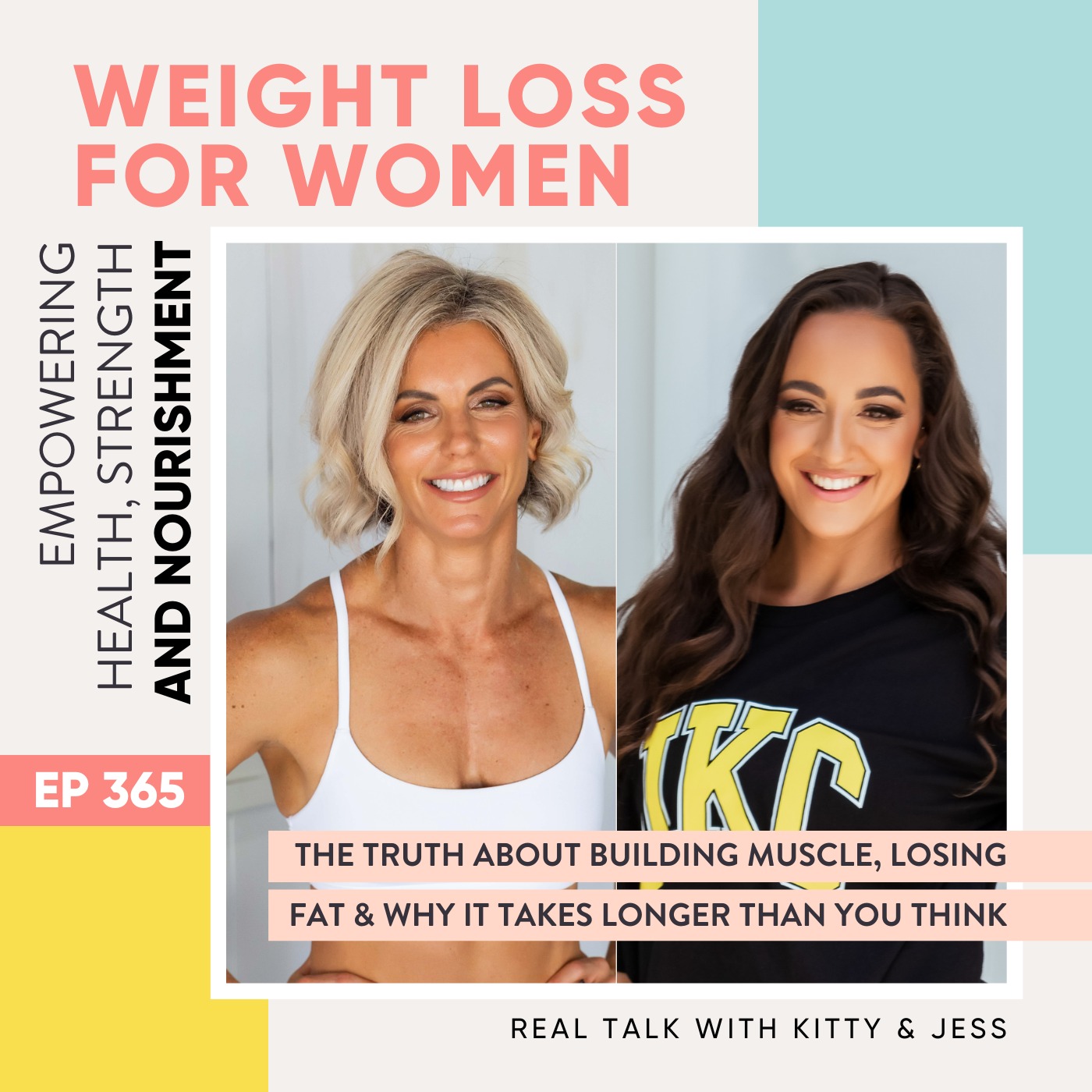 #365 - The Truth About Building Muscle, Losing Fat & Why It Takes Longer Than You Think - Real Talk with Kitty & Jess