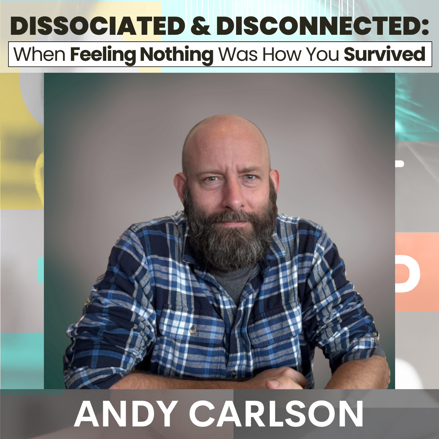 Dissociated & Disconnected: When Feeling Nothing Was How You Survived w/ Andy Carlson Dissociated & Disconnected: When Feeling Nothing Was How You Survived w/ Andy Carlson