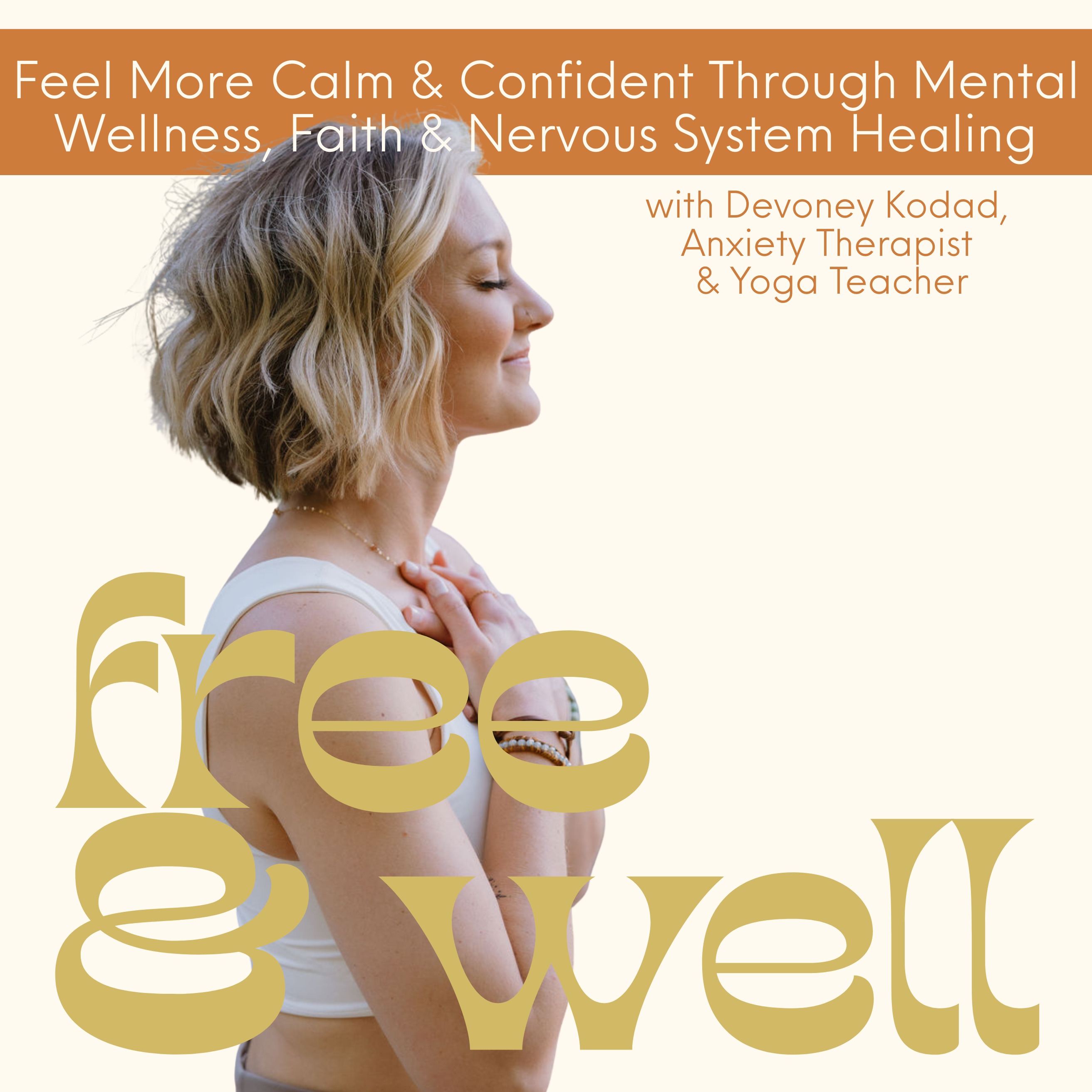Free & Well: Overcome Anxiety, Stress & Overwhelm & Grow Your Confidence With Mental Health & Faith Based Practices