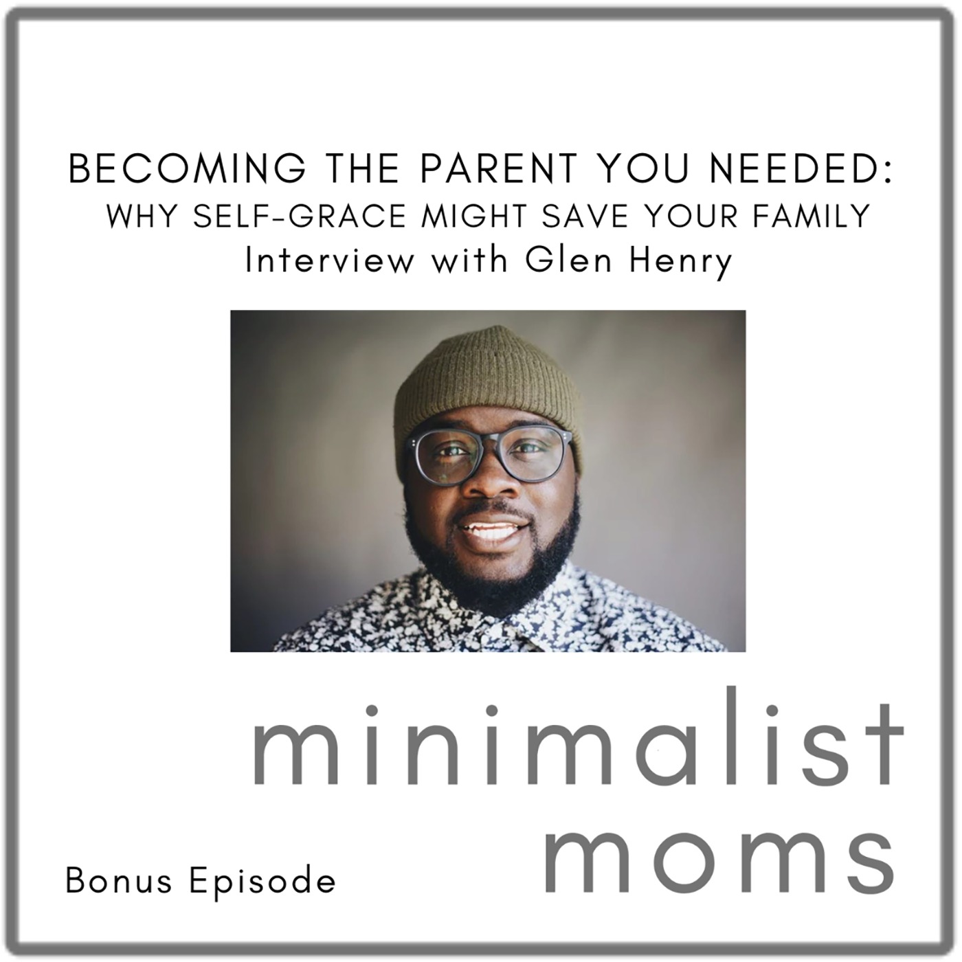 Becoming the Parent You Needed: Why Self-Grace Might Save Your Family | Glen Henry (Bonus Episode)