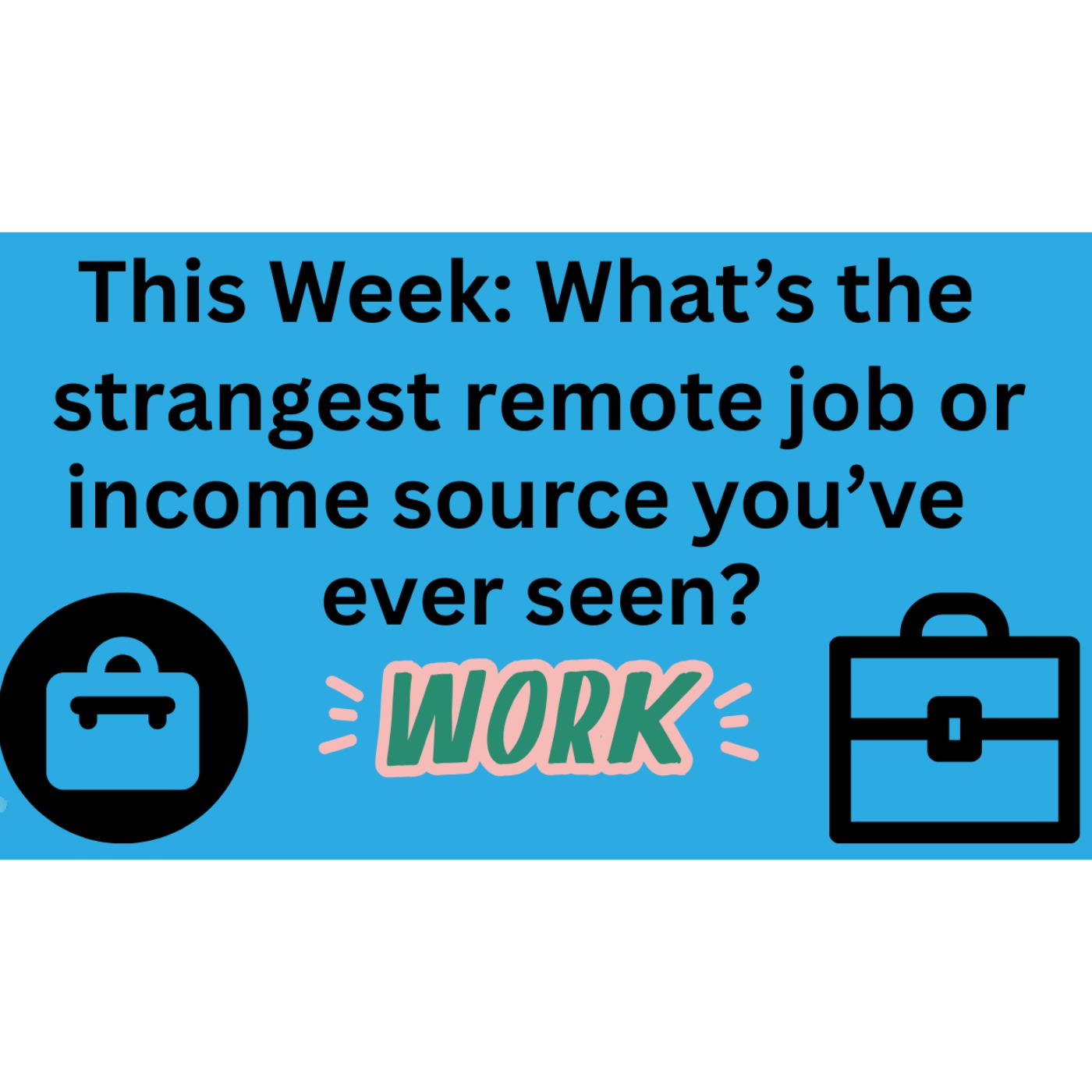 This week: Remote Work - Different Ways to Earn an Income