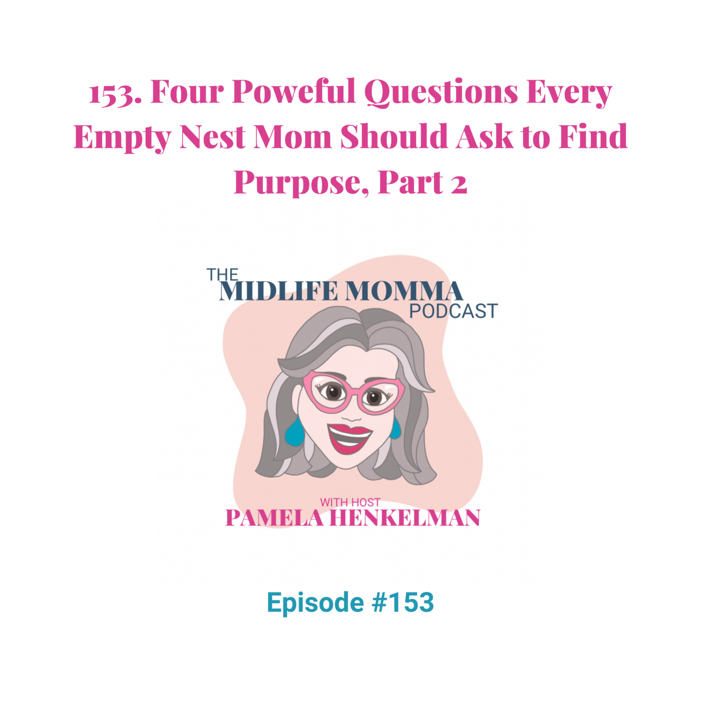 153. Four Powerful Questions Every Empty Nest Mom Should Ask to Find Purpose, Part 2