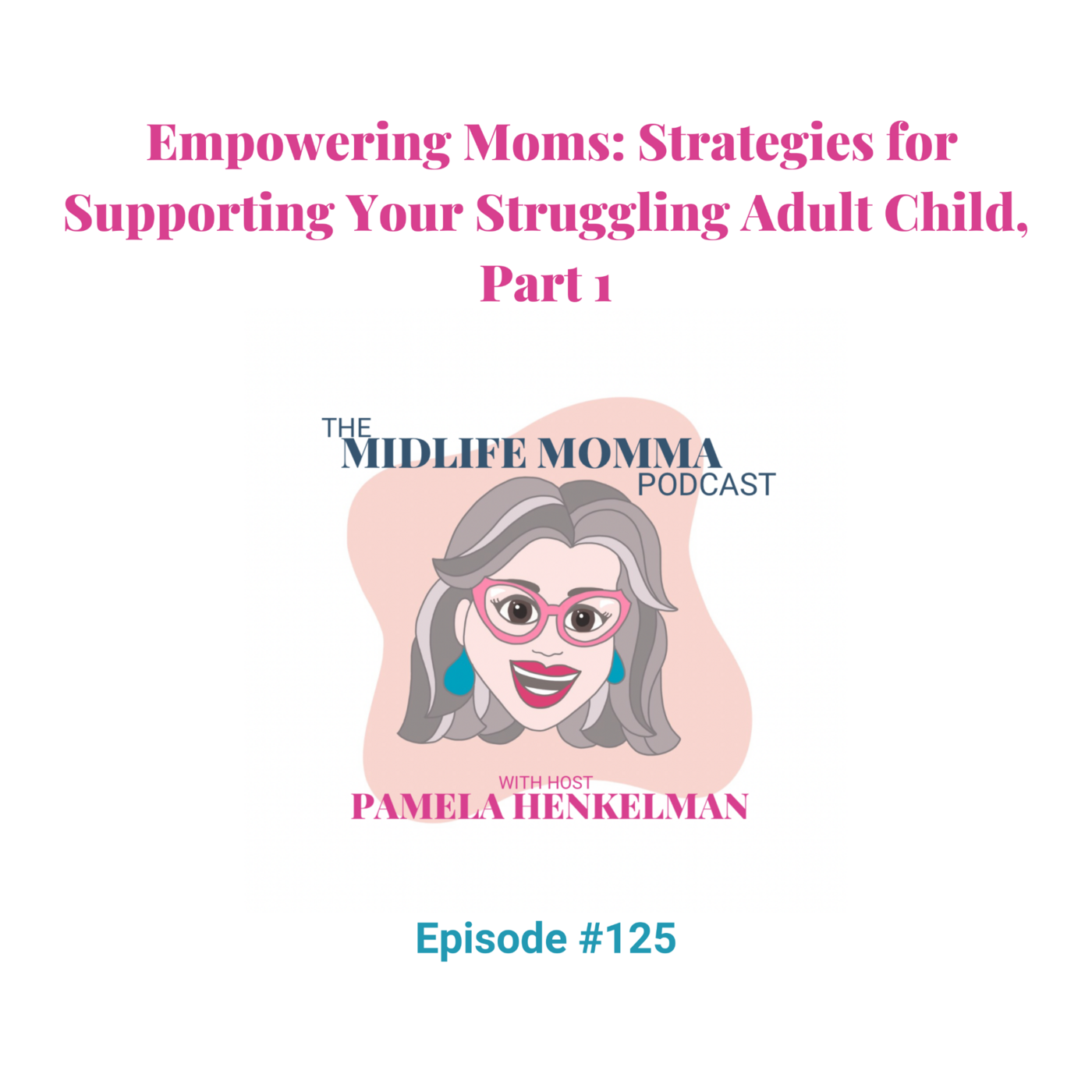 125. Empowering Moms: Strategies for Supporting Your Struggling Adult Child, Part 1