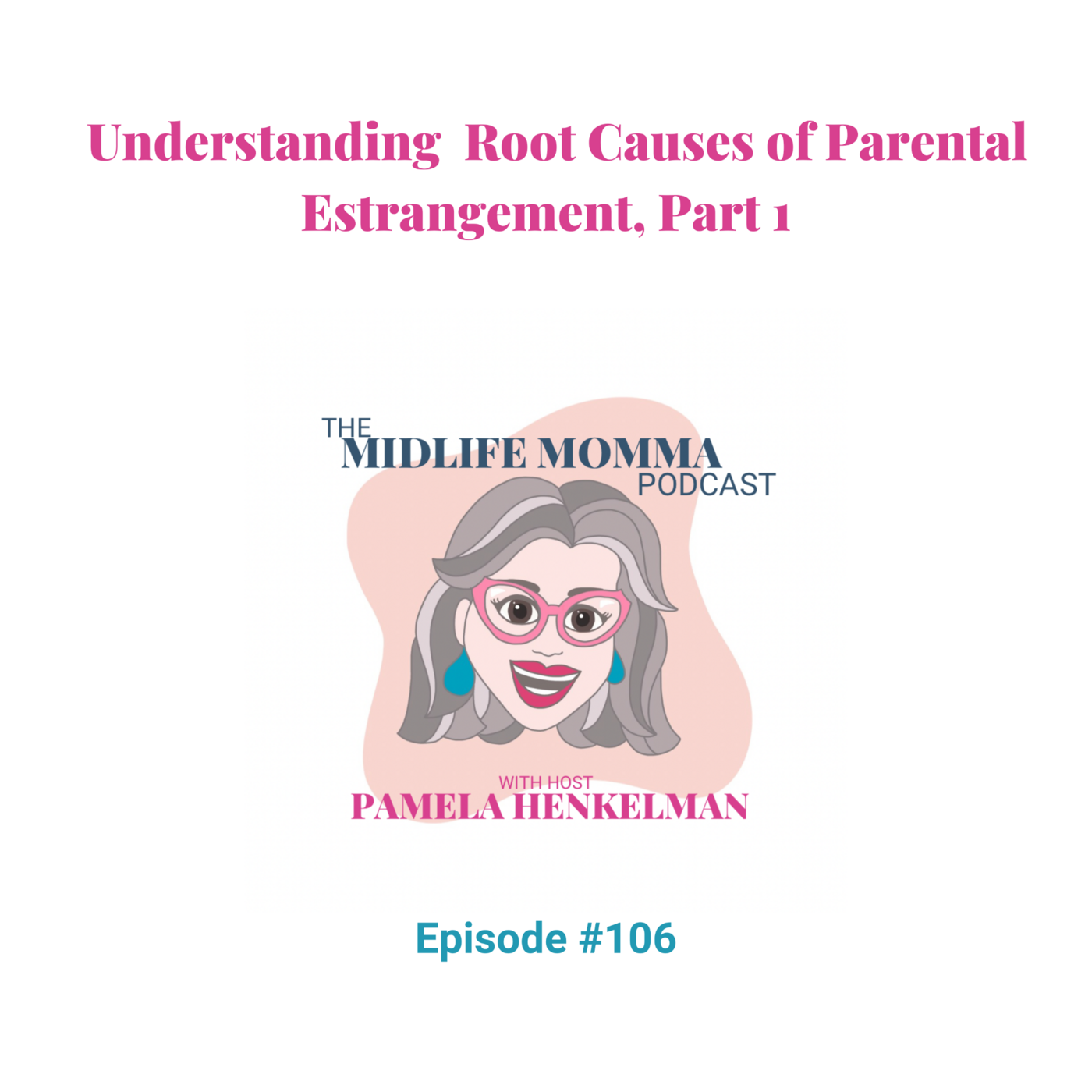 106. Understanding Root Causes of Parental Estrangement, Part 1