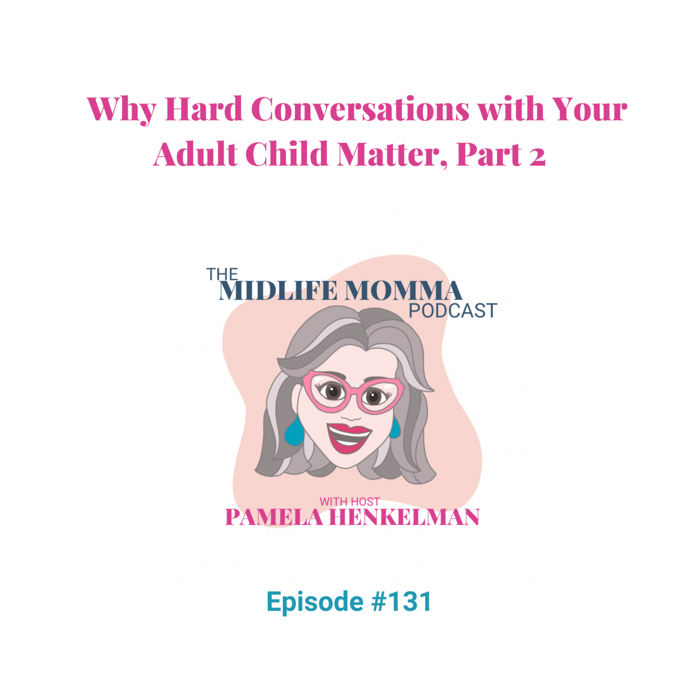 131. Why Hard Conversations with Your Adult Child Matter, Part 2