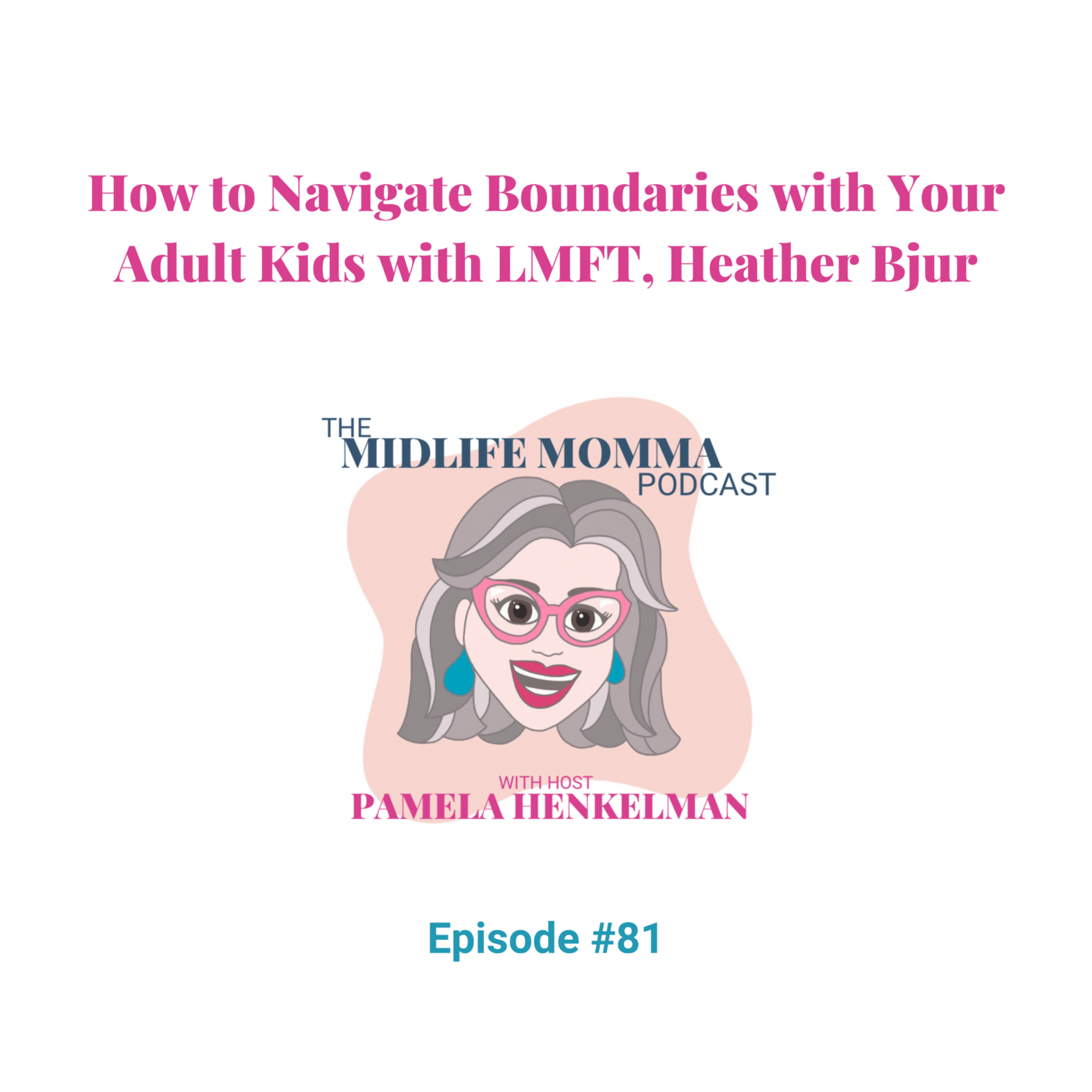 81. How to Navigate Boundaries with Your Adult Kids with LMFT, Heather Bjur