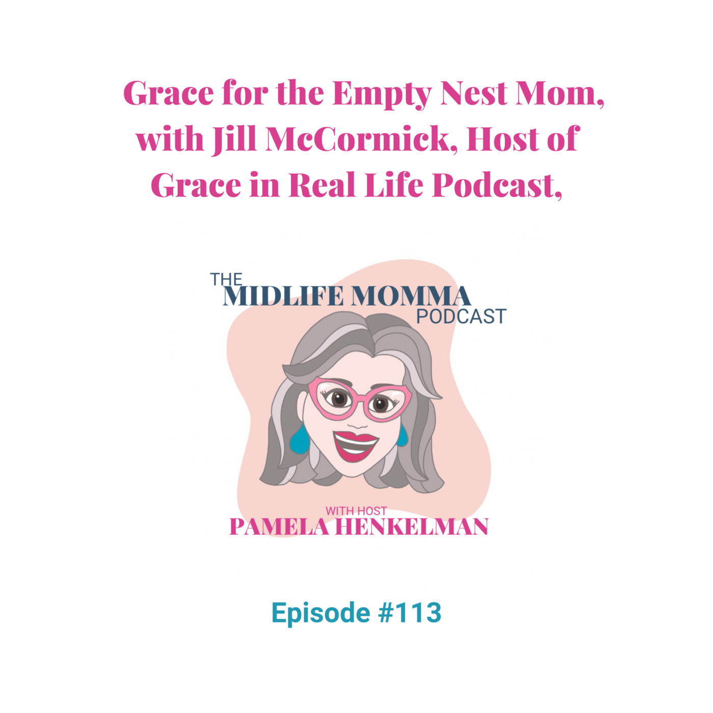 113. Grace for the Empty Nest Moms with Jill McCormick, host of The Grace in Real Life Podcast