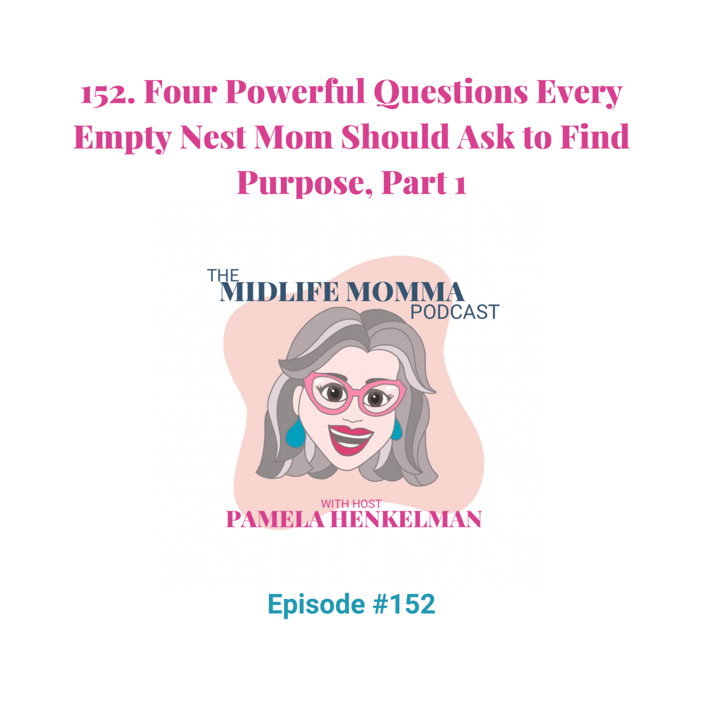 152. Four Powerful Questions Every Empty Nest Mom Should Ask to Find Purpose, Part 1