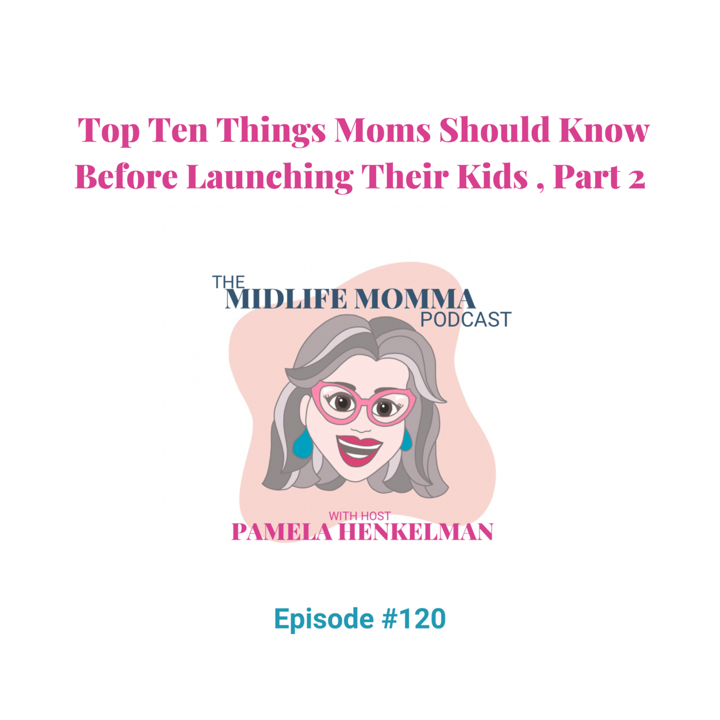 120. Top Ten Things Moms Should Know Before Launching Their Kids, Part 2