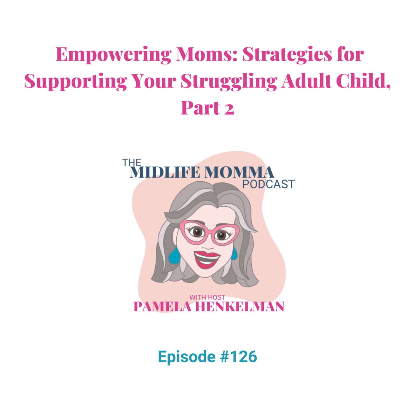 126. Empowering Moms: Strategies for Supporting Your Struggling Adult Child, Part 2