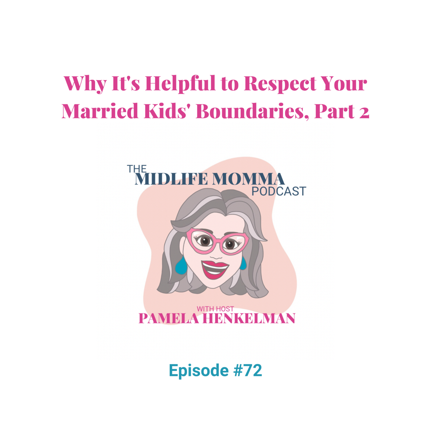 72. Why It's Helpful to Respect Your Married Kids' Boundaries, Part 2