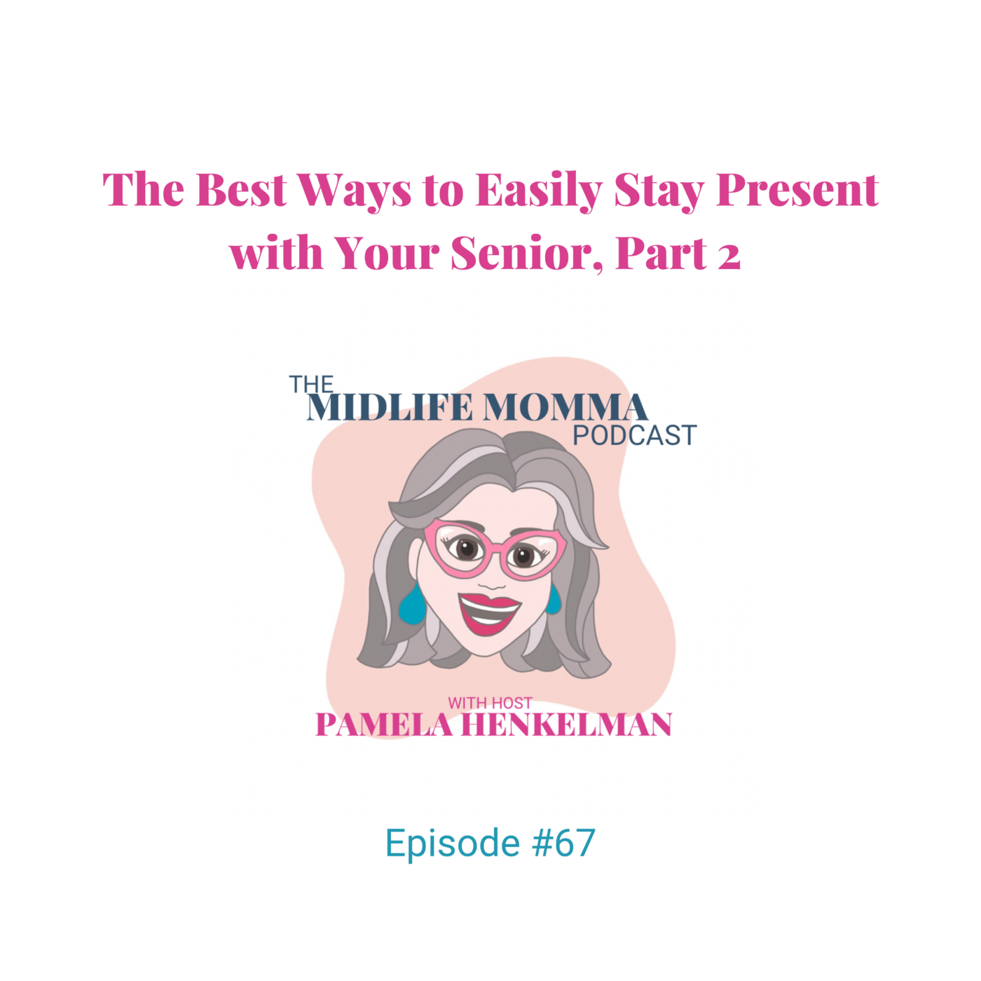 67. The Best Ways to Easily Stay Present with Your Senior, Part 2